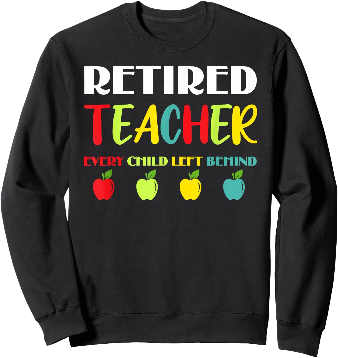 Retired Teacher Every Child Left Behind Sweatshirt - Sweatshirt | Black