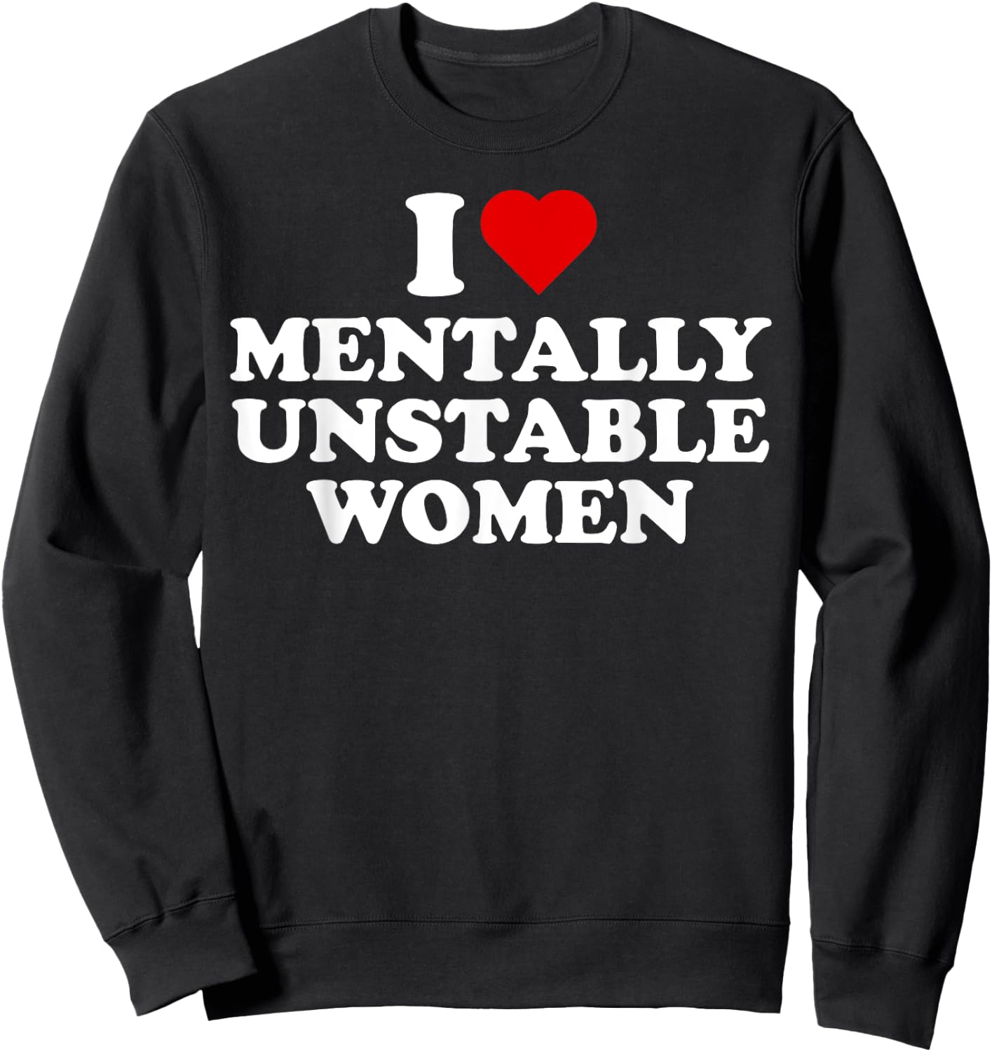 I Love Mentally Unstable Women Red Heart Funny Sarcastic Sweatshirt - Sweatshirt | Black