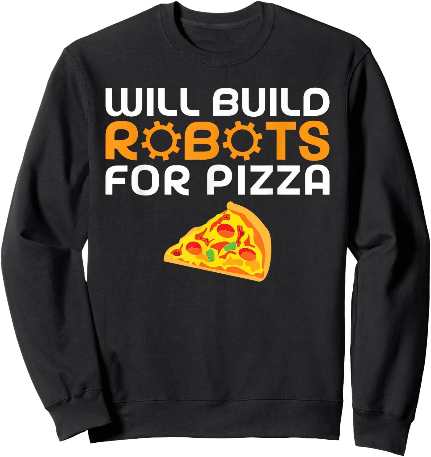 Will build Robots for Pizza Lover funny Robotics Sweatshirt - Sweatshirt | Black