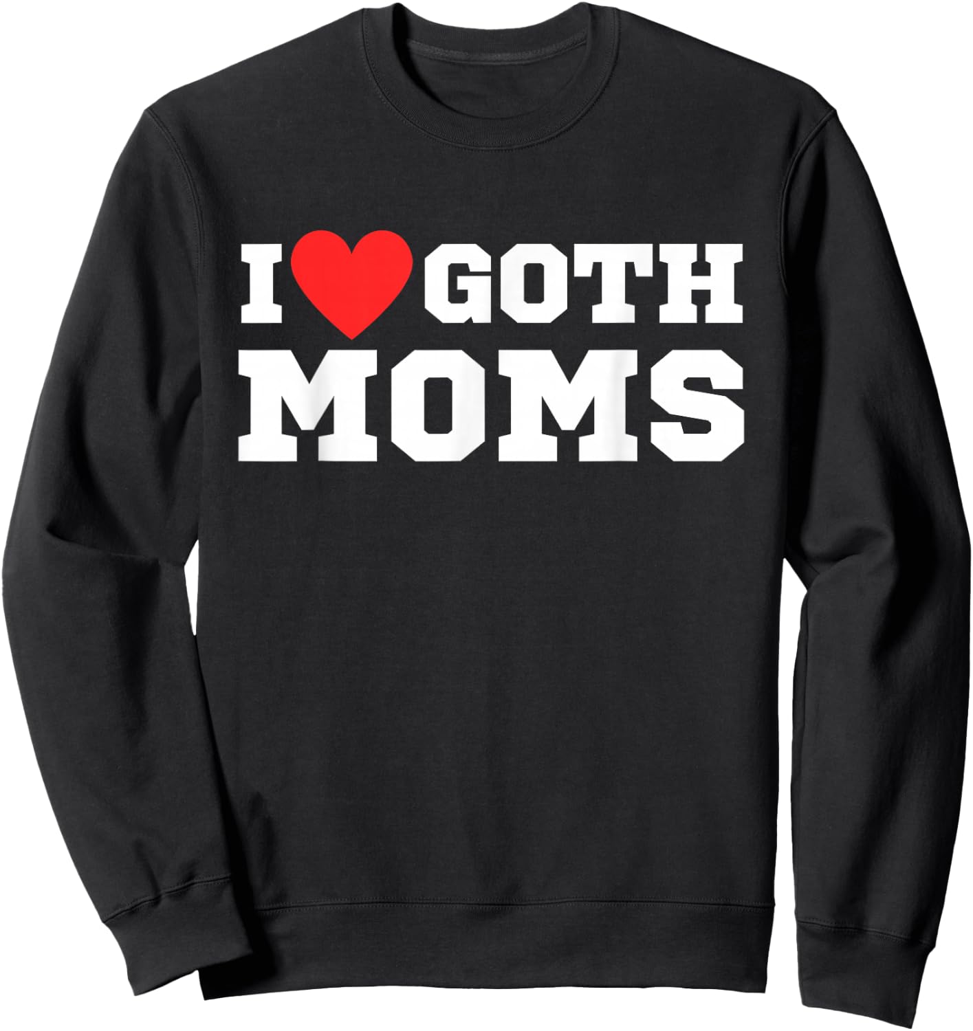 I love goth moms | I love goth girls | I heart goth Sweatshirt - Sweatshirt | Black