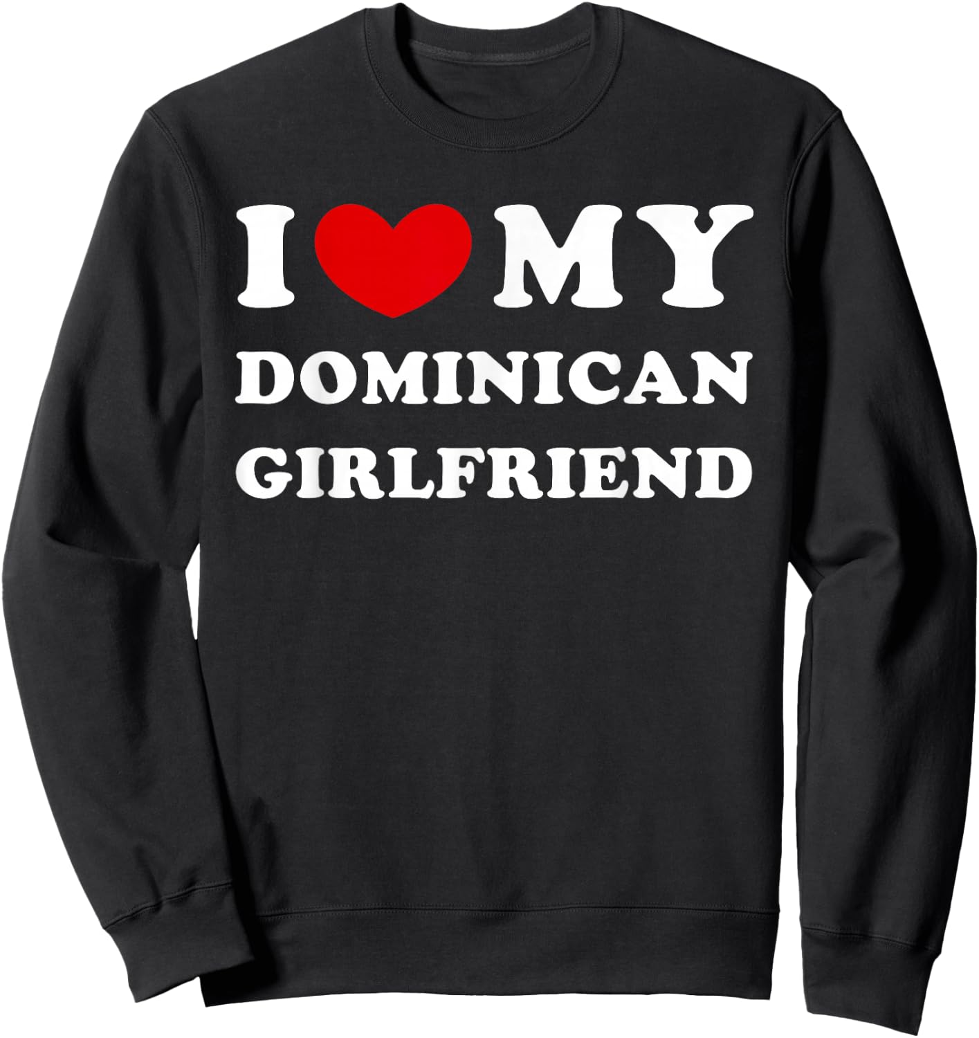 I Love My Dominican Girlfriend Sweatshirt - Sweatshirt | Black
