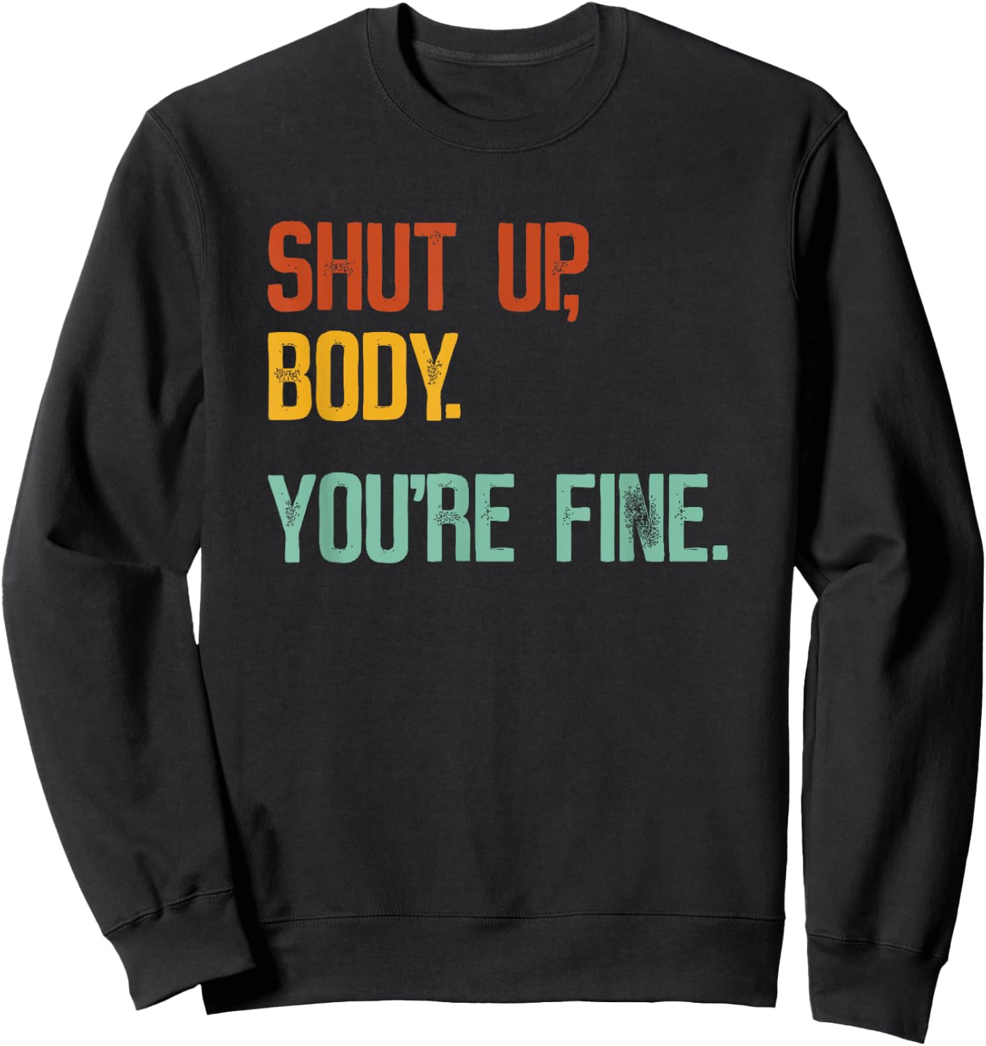 Shut Up Body You're Fine - Funny Athletic Gym Workout Sweatshirt - Sweatshirt | Black