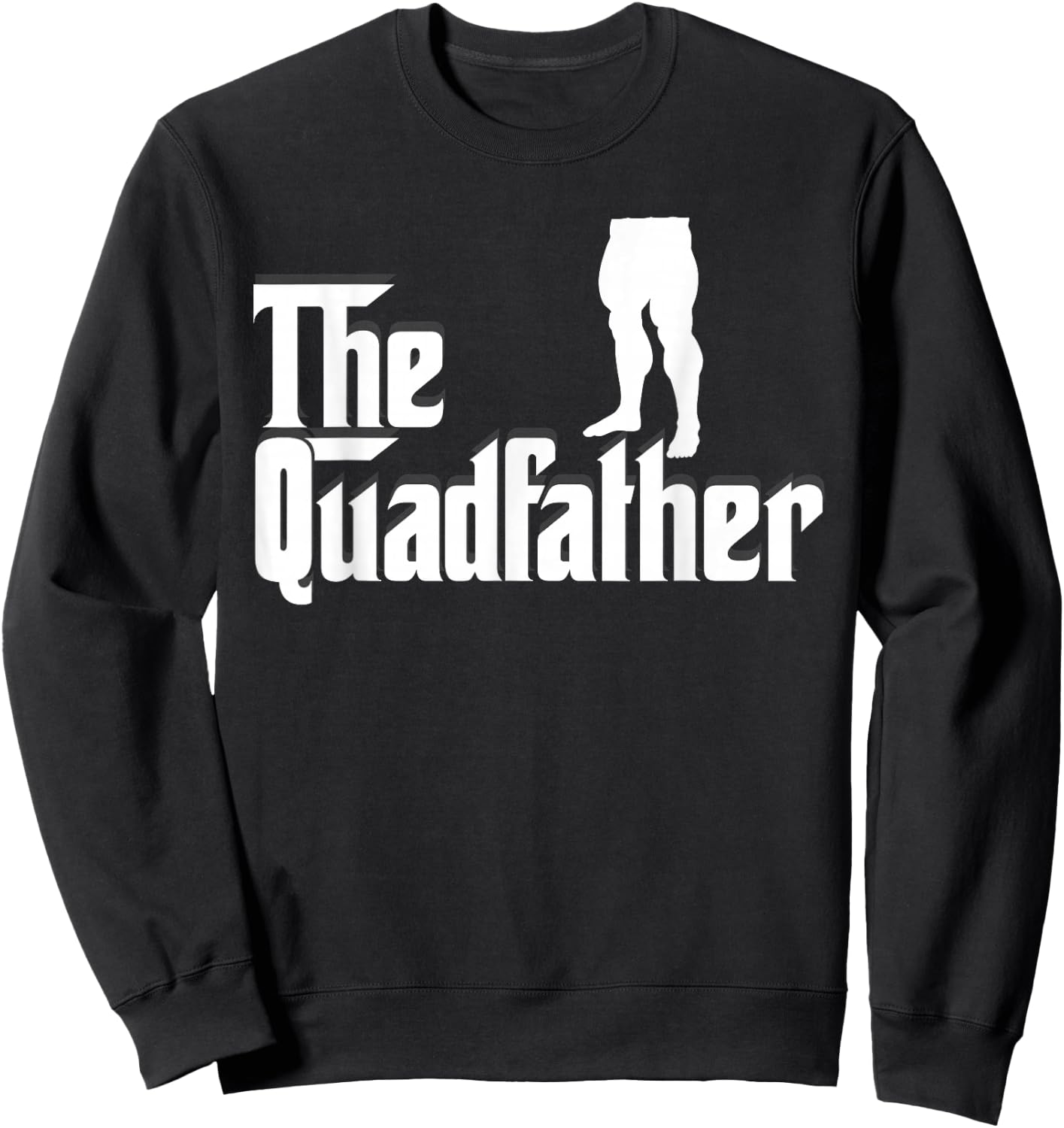 The Quadfather Leg Day Gym Motivation Pump Cover to Gains Sweatshirt - Sweatshirt | Black