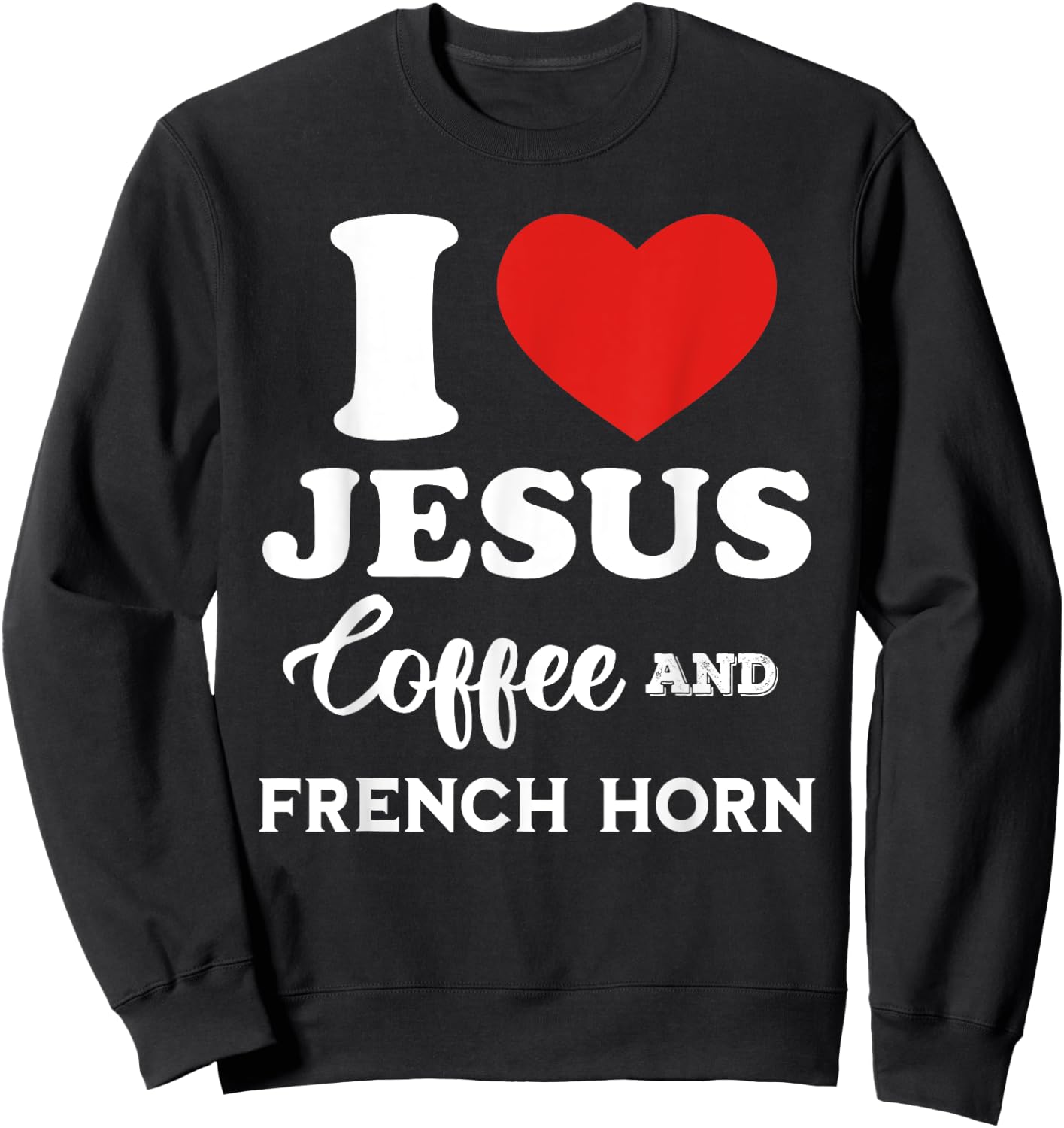 I Love Jesus Coffee and French Horn for hornist player Sweatshirt - Sweatshirt | Black