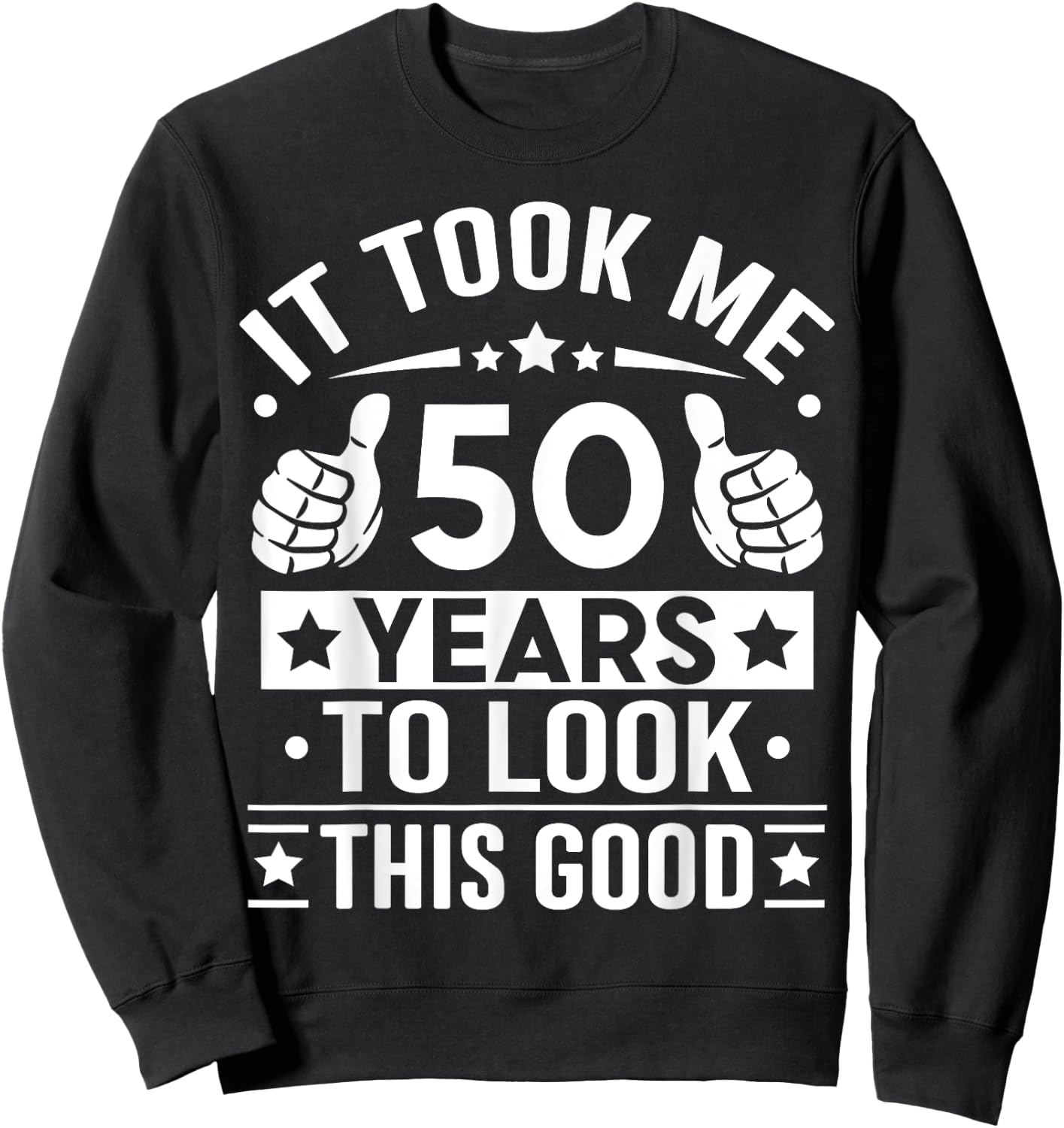 It Took Me 50 Years To Look This Good 50th Birthday Present Sweatshirt - Sweatshirt | Black