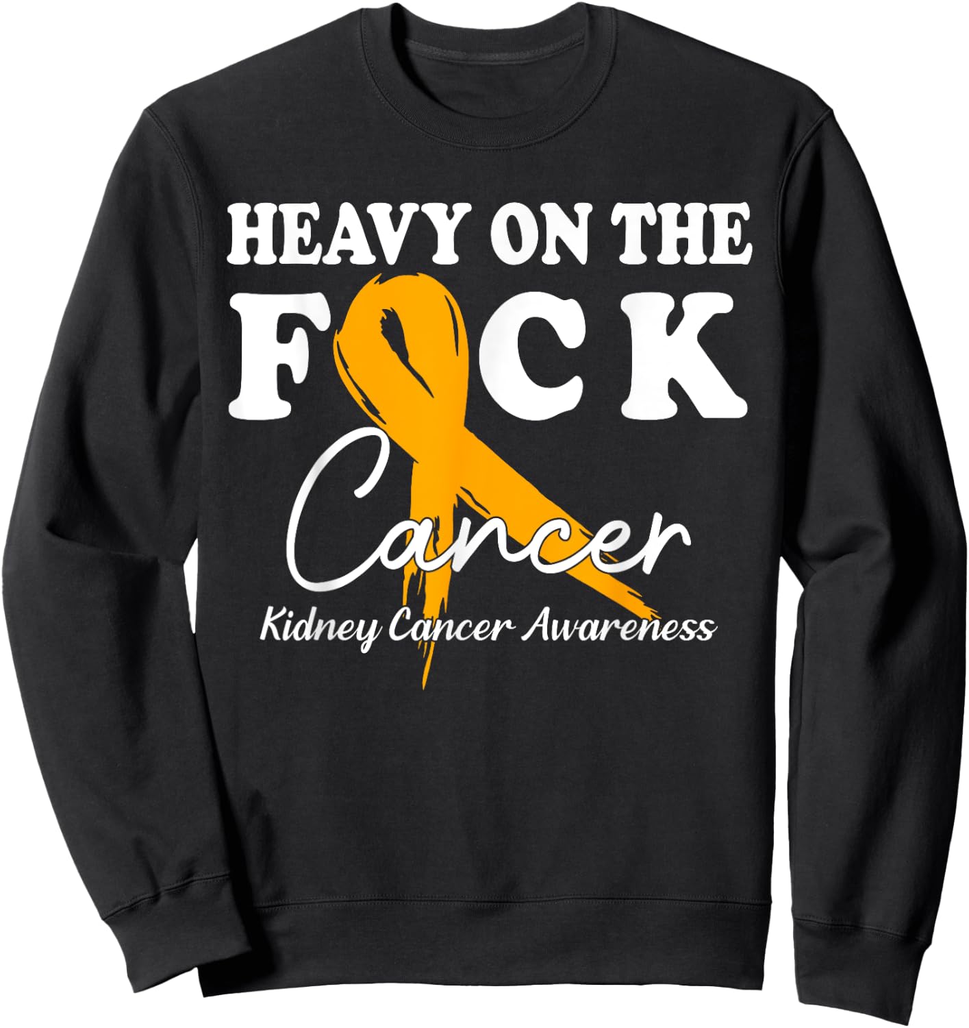 Heavy On The Fuck Cancer Survivor Kidney Cancer Awareness Sweatshirt - Sweatshirt | Black