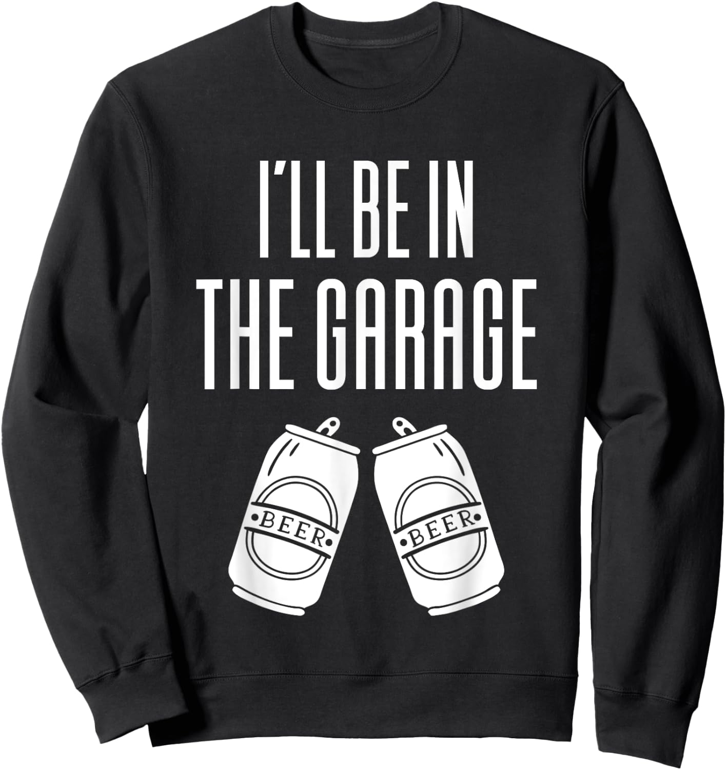 I'll Be In The Garage - Funny Drinking Sweatshirt - Sweatshirt | Black