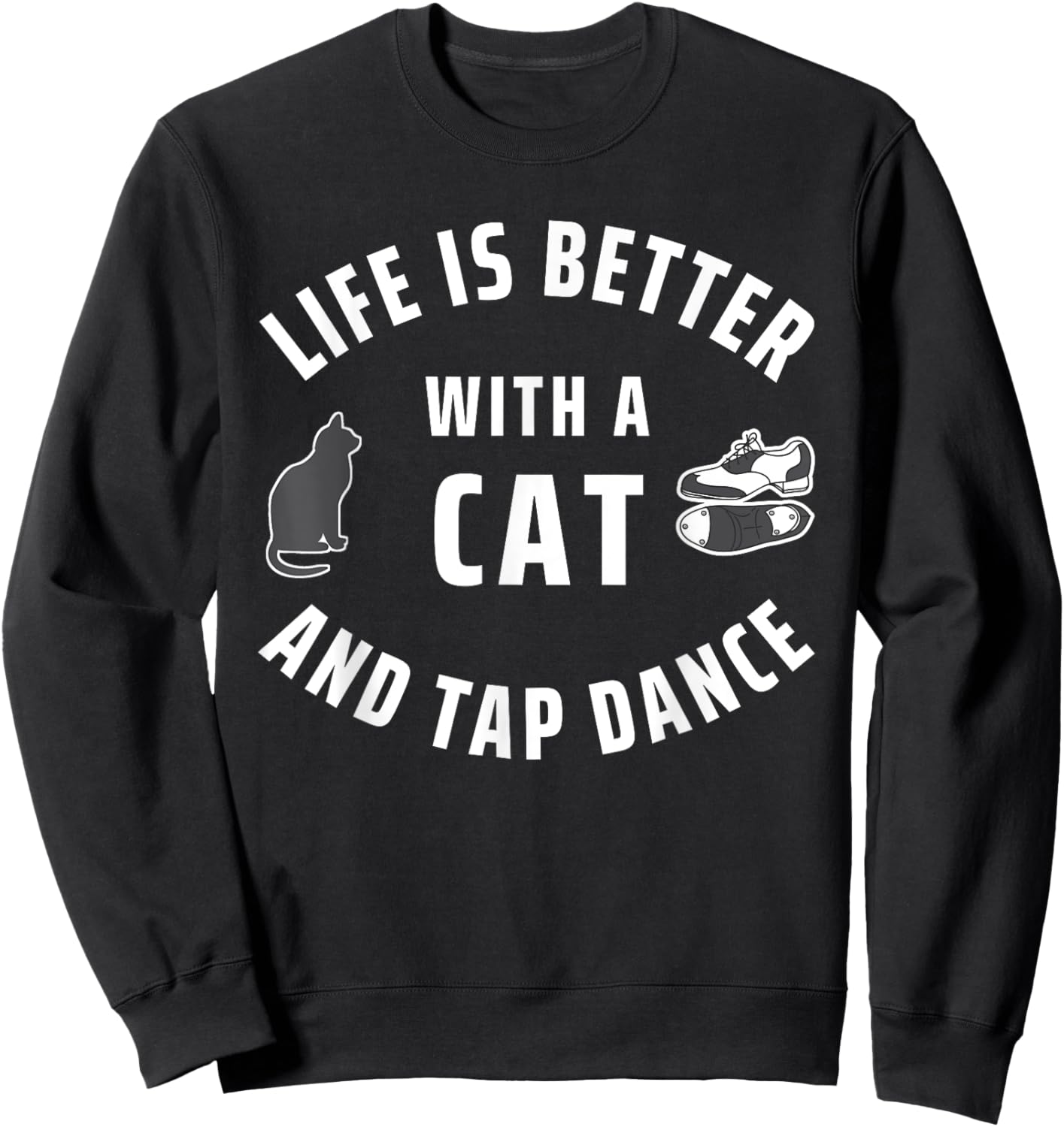 Cats And Dancing Life Is Better With A Cat And Tap Dance Women Kids Sweatshirt - Sweatshirt | Black