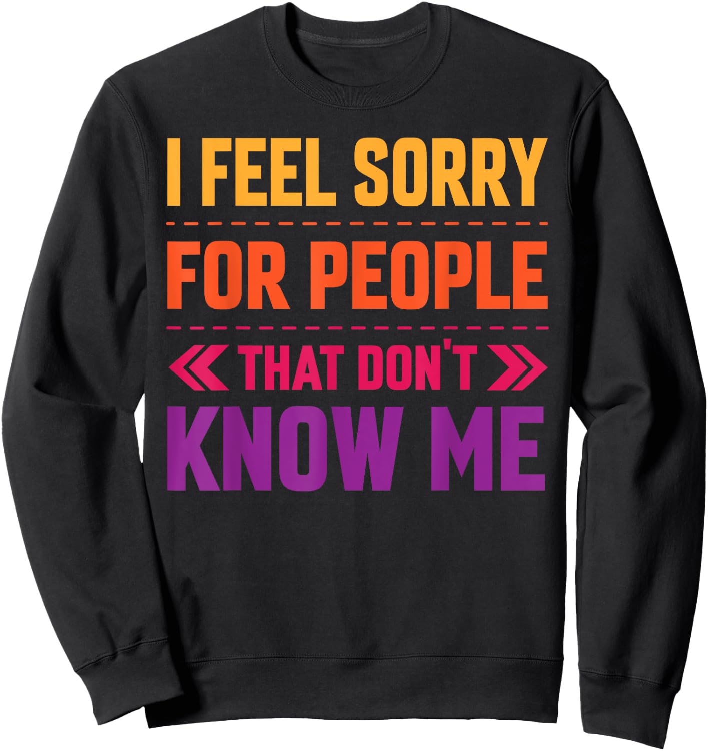 I Feel Sorry for People That Don’t Know Me Sarcastic Sweatshirt - Sweatshirt | Black