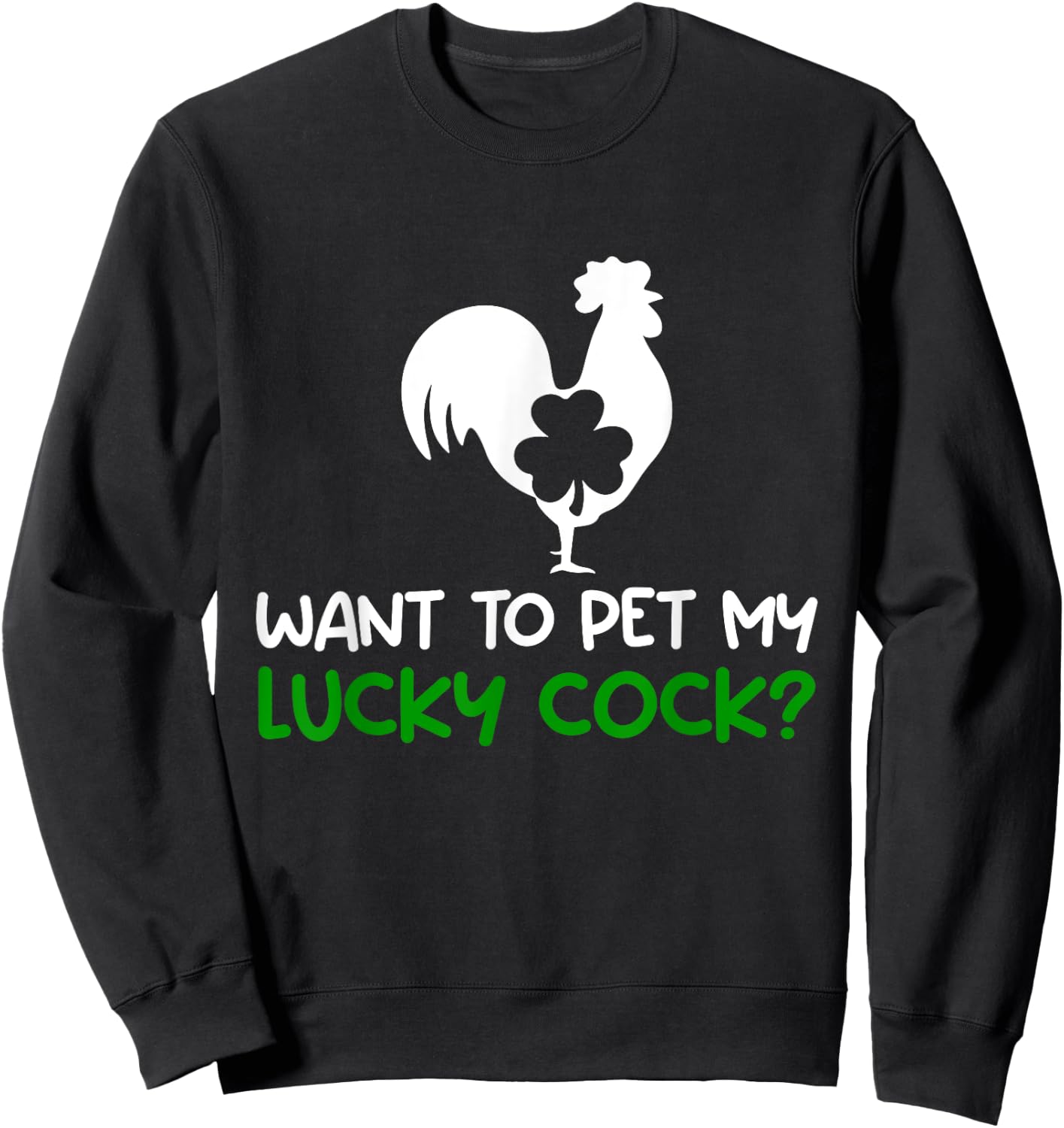Want To Pet My Lucky Cock Funny St Patrick's Day Chicken Pun Sweatshirt - Sweatshirt | Black