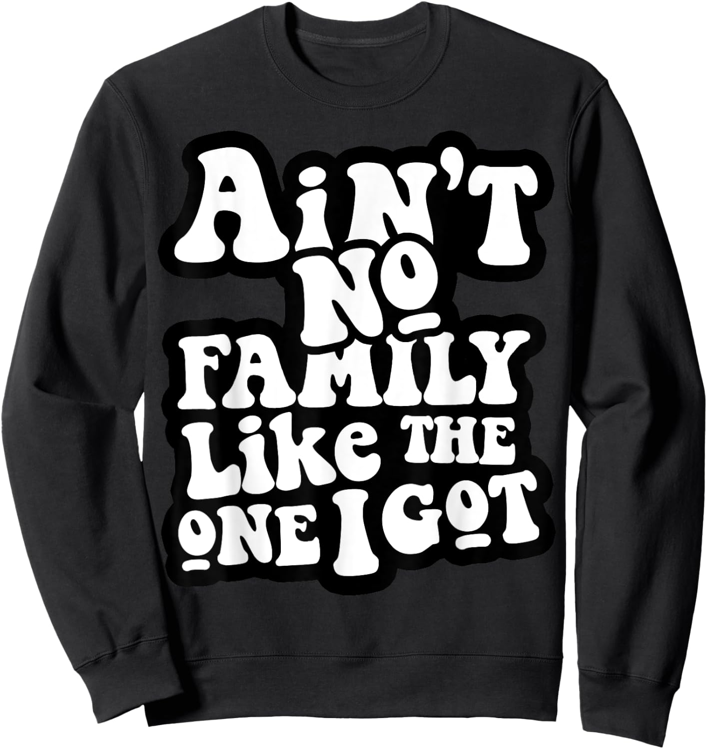 Ain't No Family Like The One I Got Sweatshirt - Sweatshirt | Black