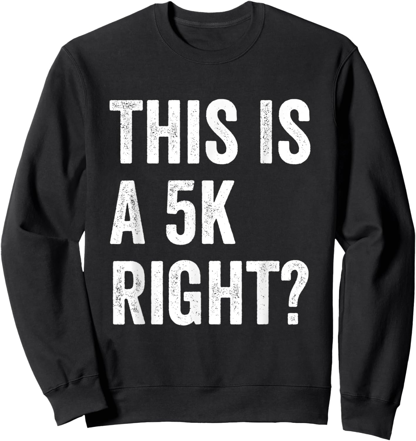 This Is A 5K Right Runner Race Marathoner Funny Marathon Sweatshirt - Sweatshirt | Black