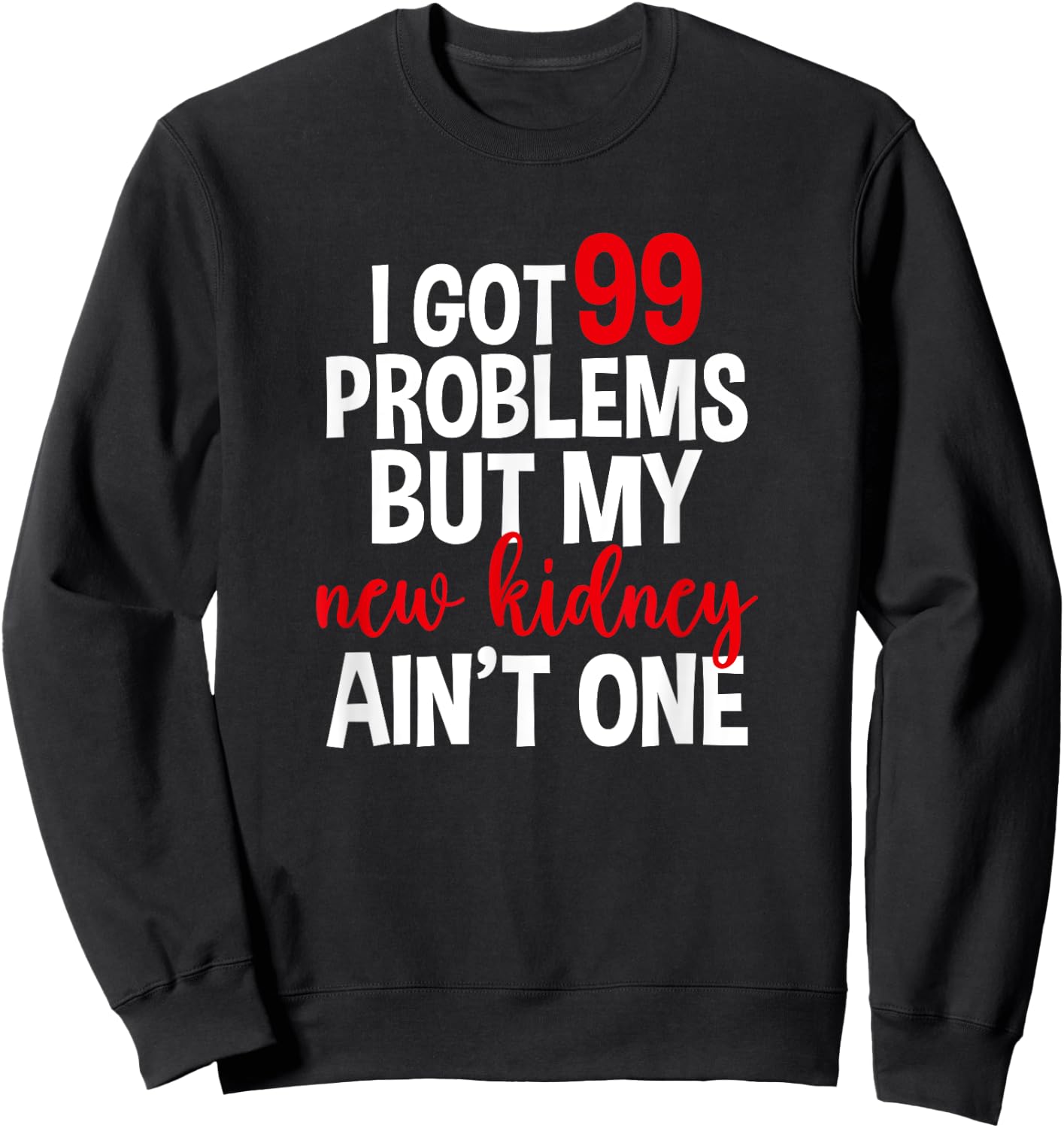 I Got 99 Problems But My New Kidney Ain't One Sweatshirt - Sweatshirt | Black