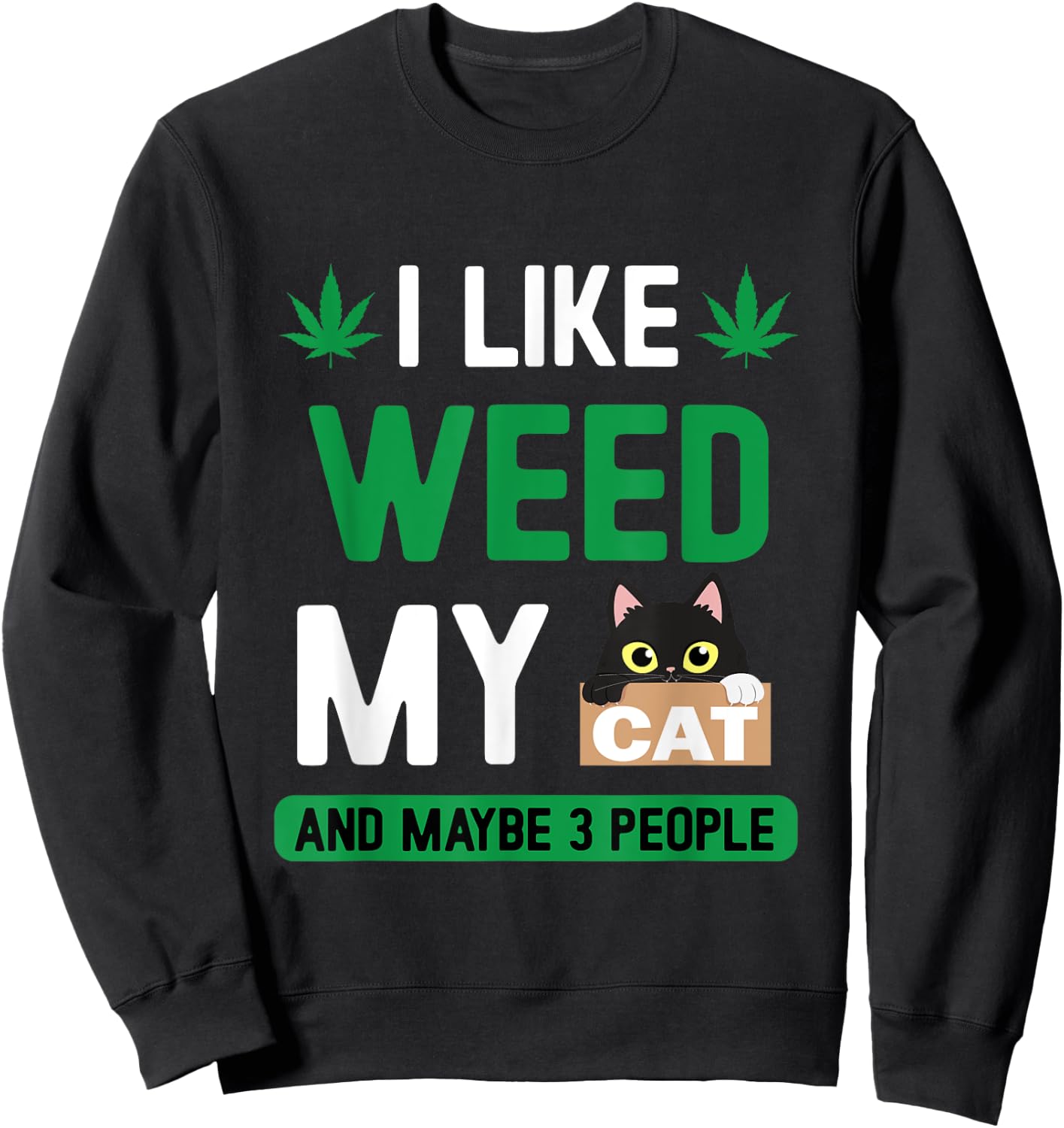 I Like Weed My Cat Maybe 3 People Fun Cannabis Stoner Gifts Sweatshirt - Sweatshirt | Black