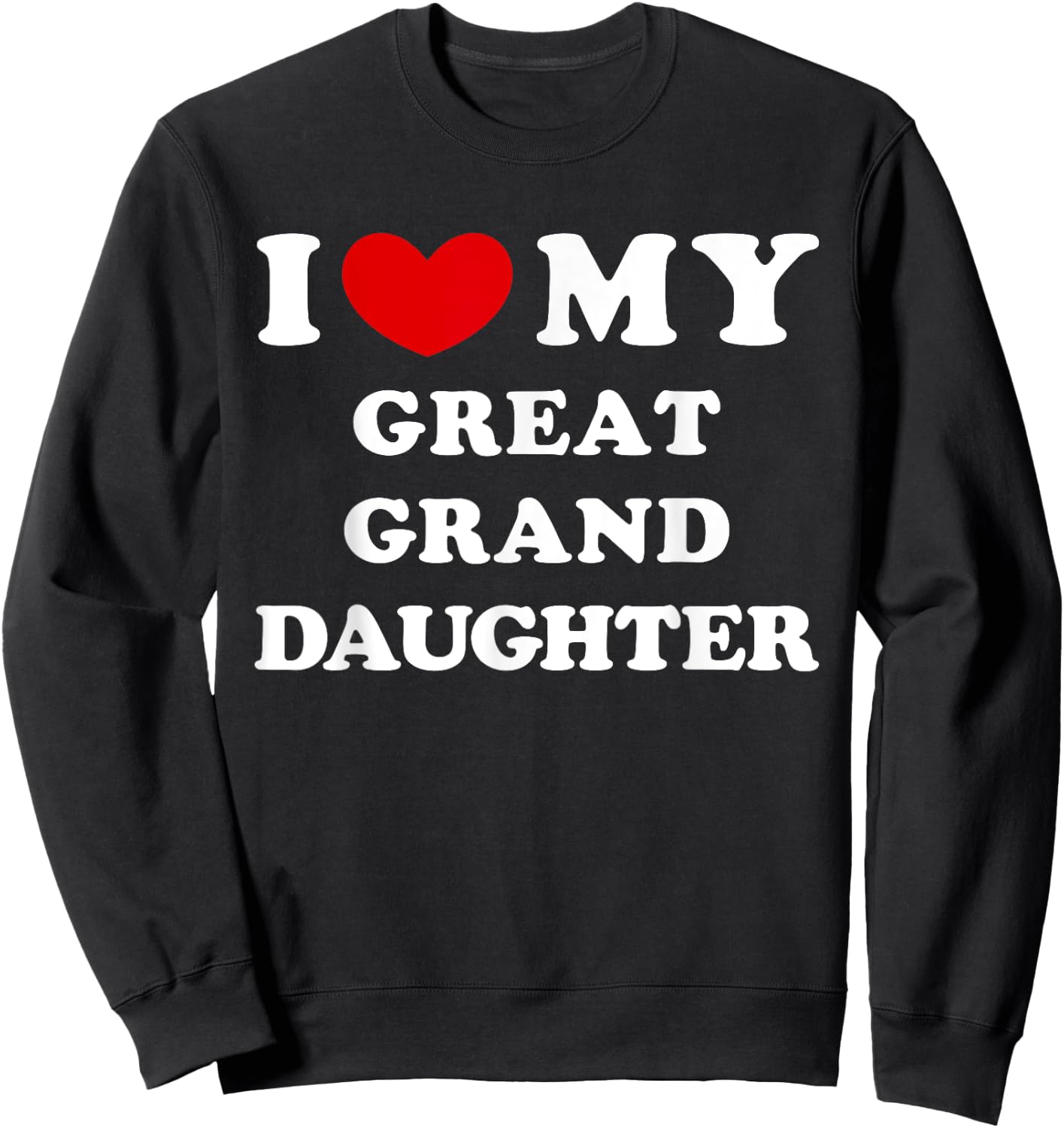 I Love My Great Granddaughter, Heart My Great-Granddaughter Sweatshirt - Sweatshirt | Black
