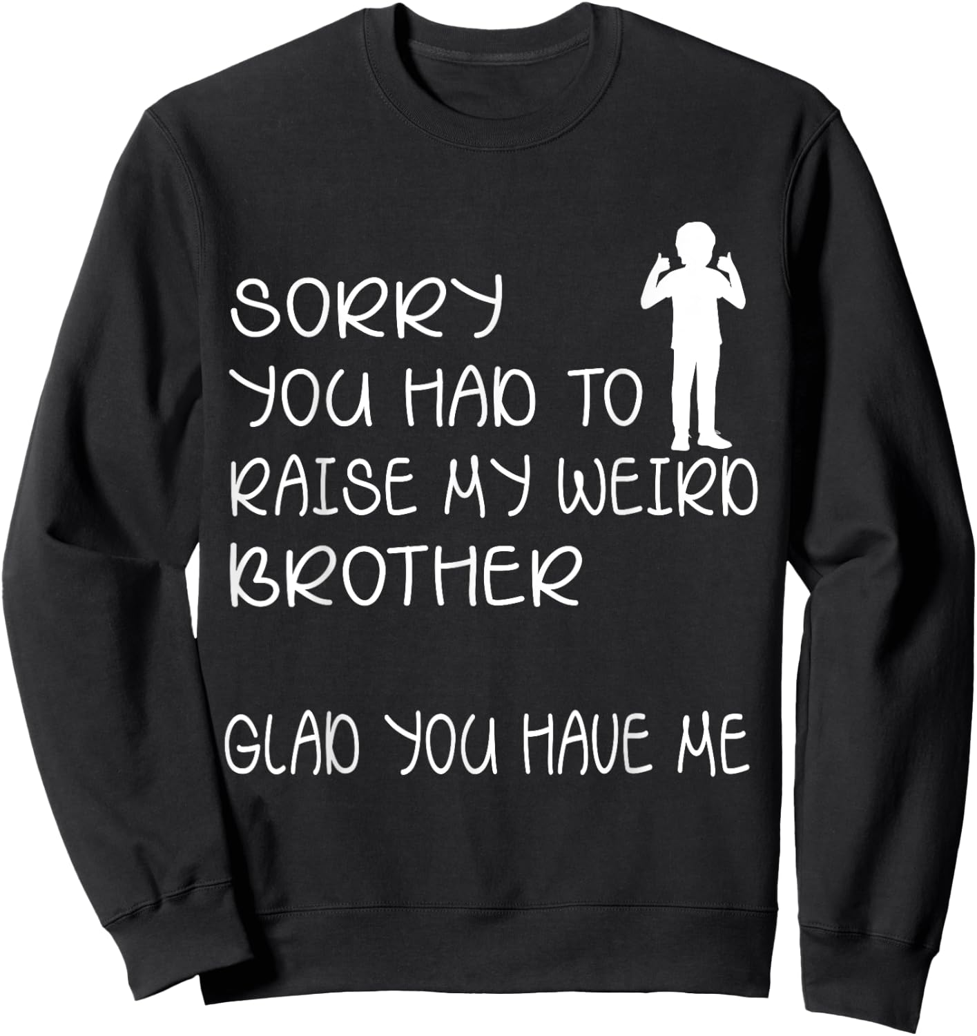 I'm sorry that you need to raise my strange brother and froh, happy that you have me to do it Sweatshirt - Sweatshirt | Black