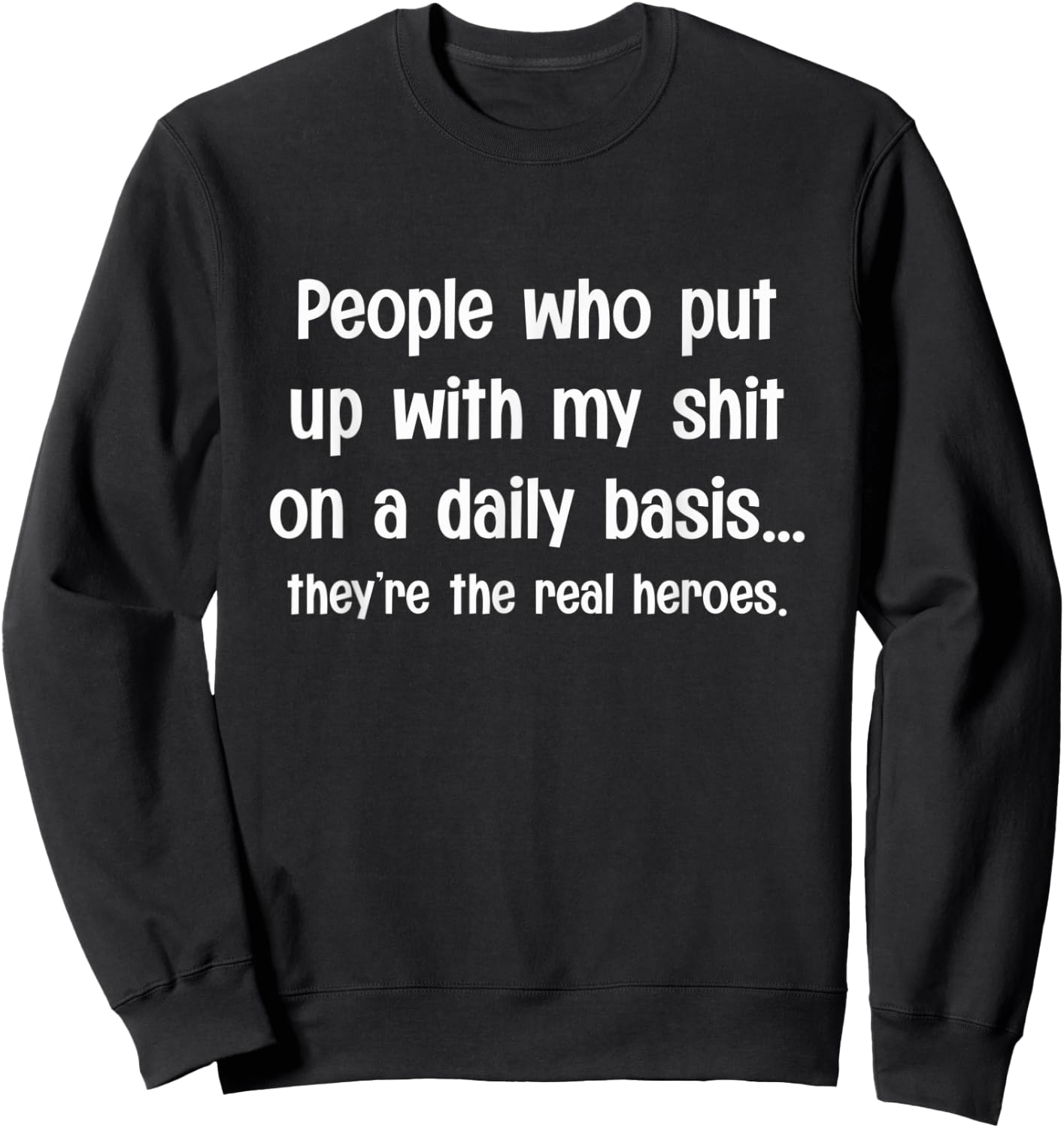 People Who Put Up With My Shit Daily - They're Real Heroes Sweatshirt - Sweatshirt | Black