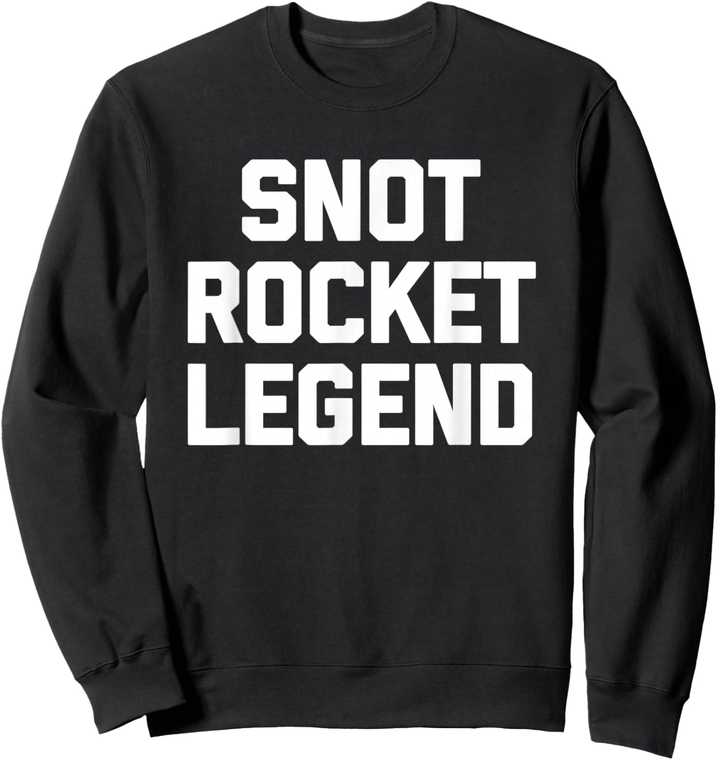 Snot Rocket Legend - Funny Saying Sarcastic Humor Novelty Sweatshirt - Sweatshirt | Black