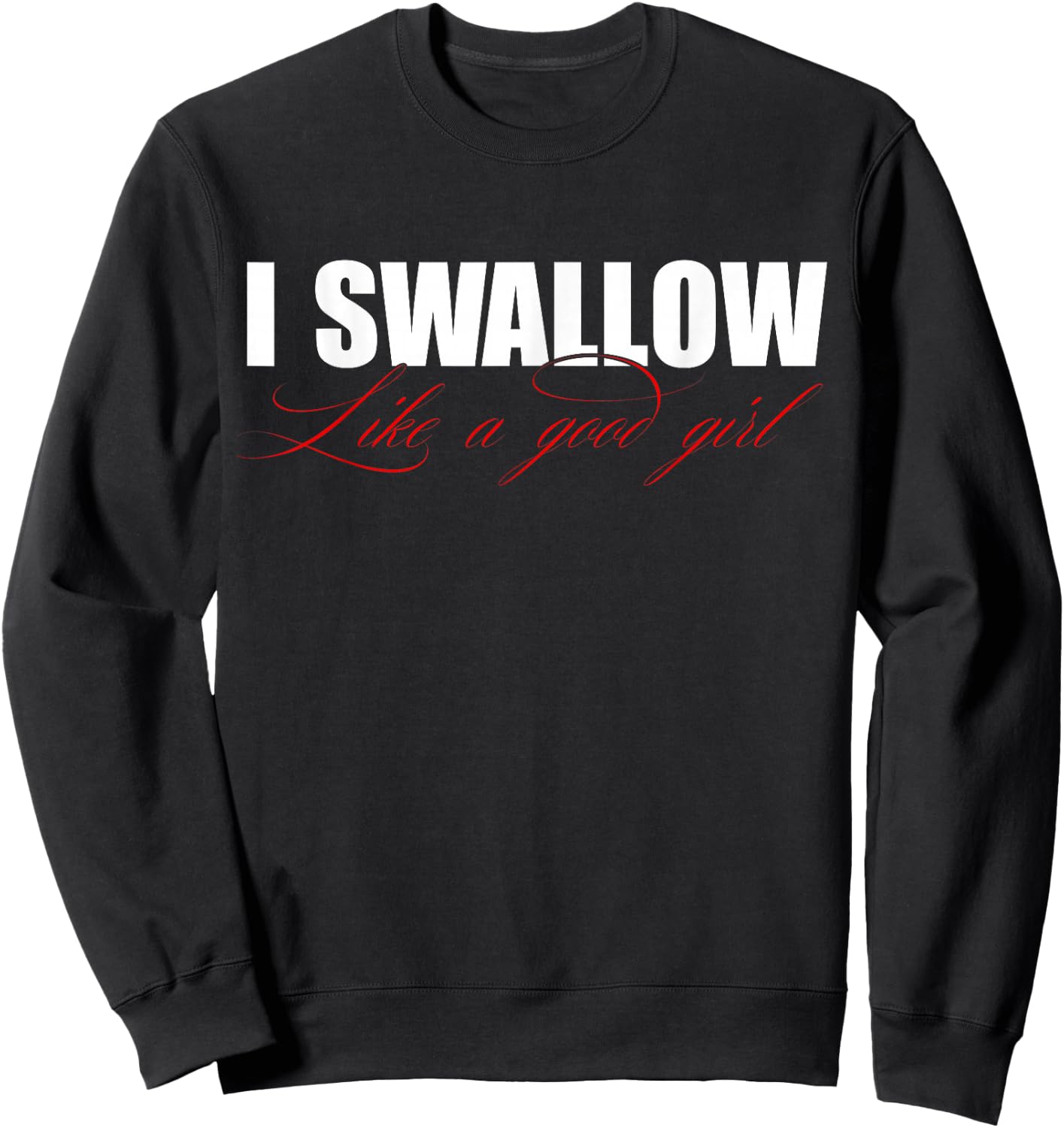 I Swallow Like A Good Girl Apparel Sweatshirt - Sweatshirt | Black