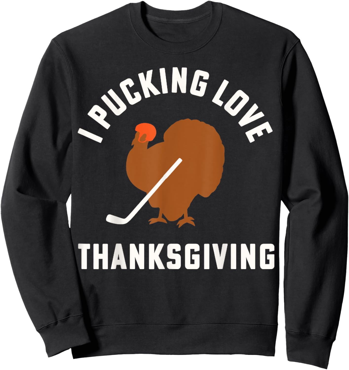 Thanksgiving Hockey I Pucking Love Thanksgiving Turkey Ice Sweatshirt - Sweatshirt | Black