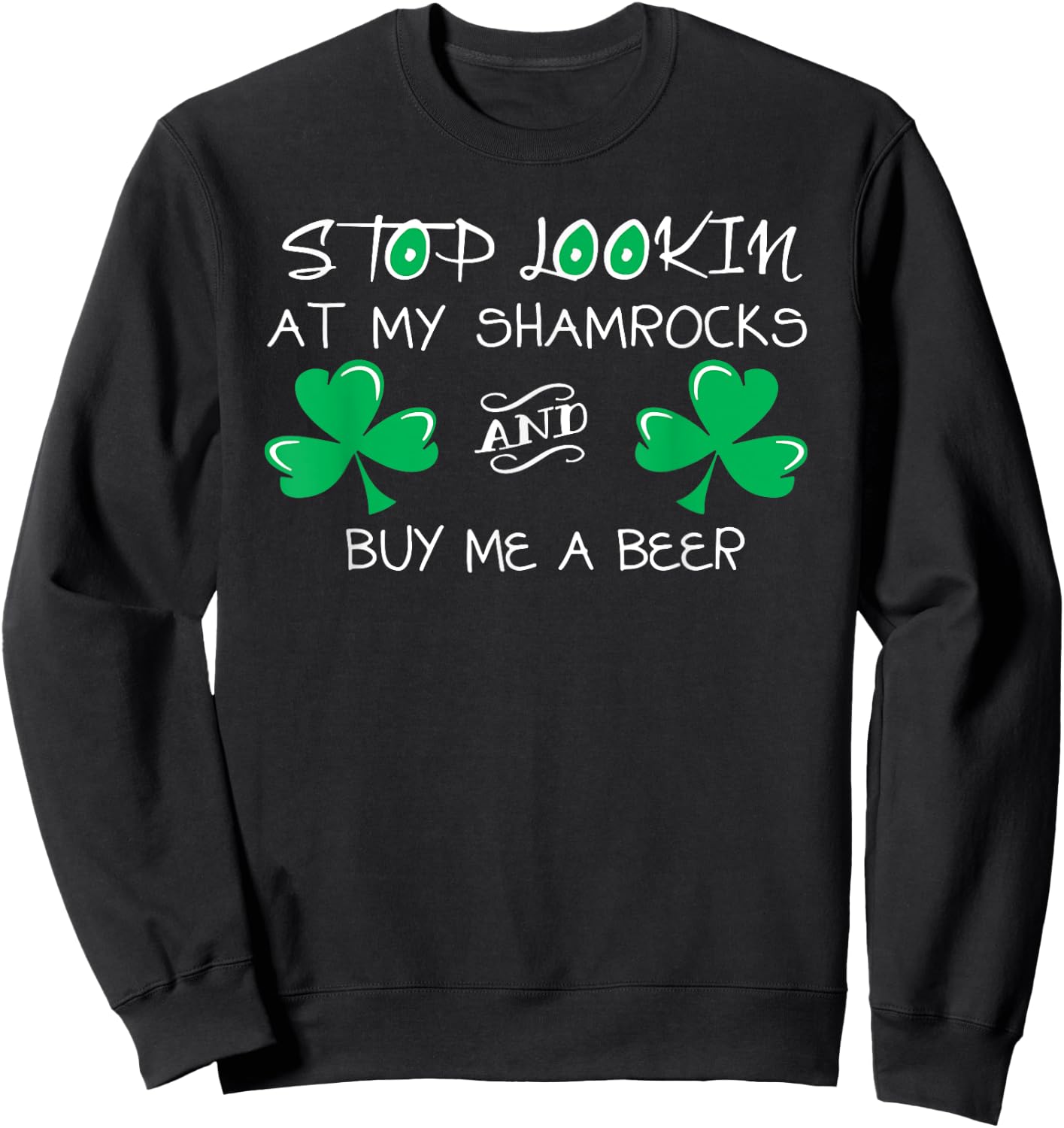 Stop Looking at My Shamrocks and Buy Me a Beer Sweatshirt - Sweatshirt | Black