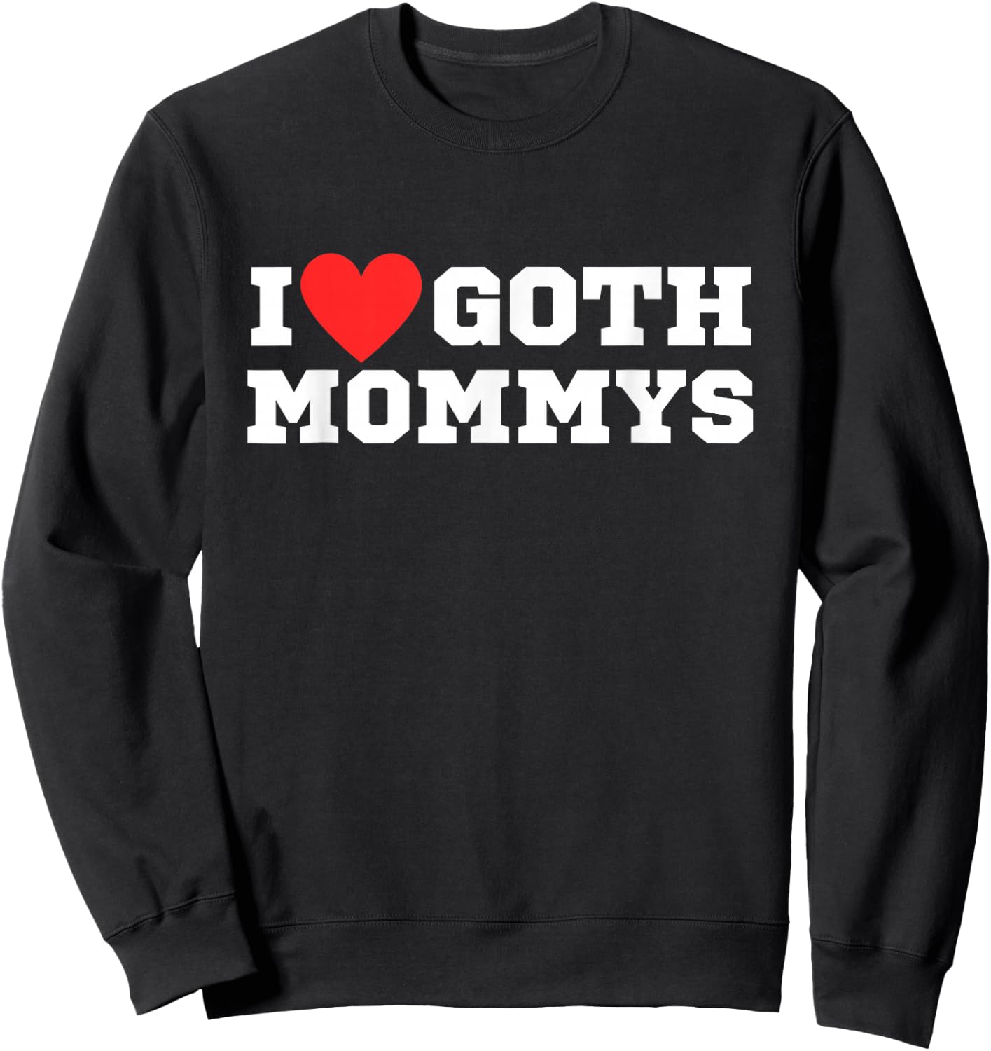 I Love Goth Mommys | I Love Goth Girls | I Heart Goth Sweatshirt - Sweatshirt | Black
