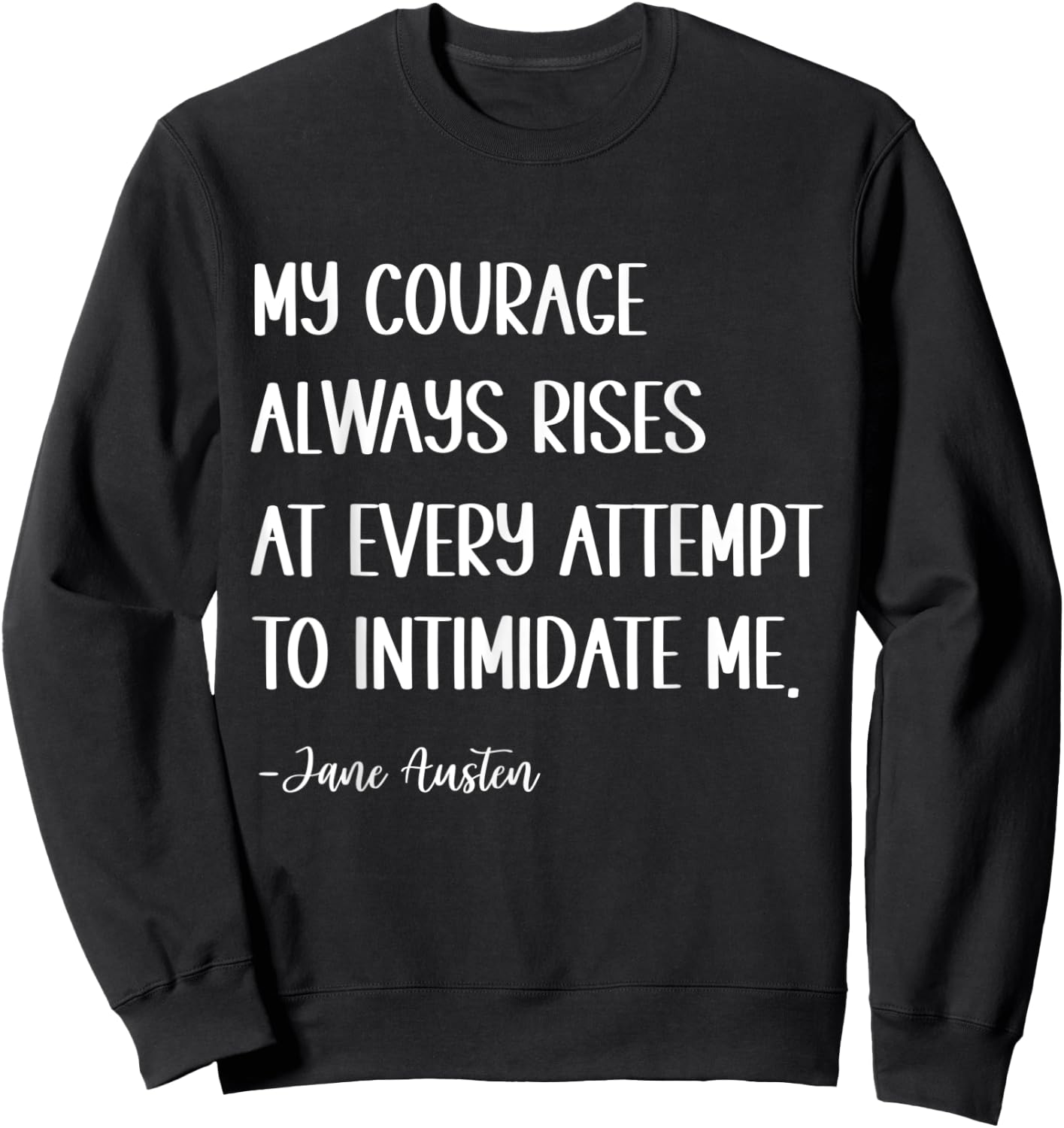 My courage always rises at every attempt to intimidate me Sweatshirt - Sweatshirt | Black