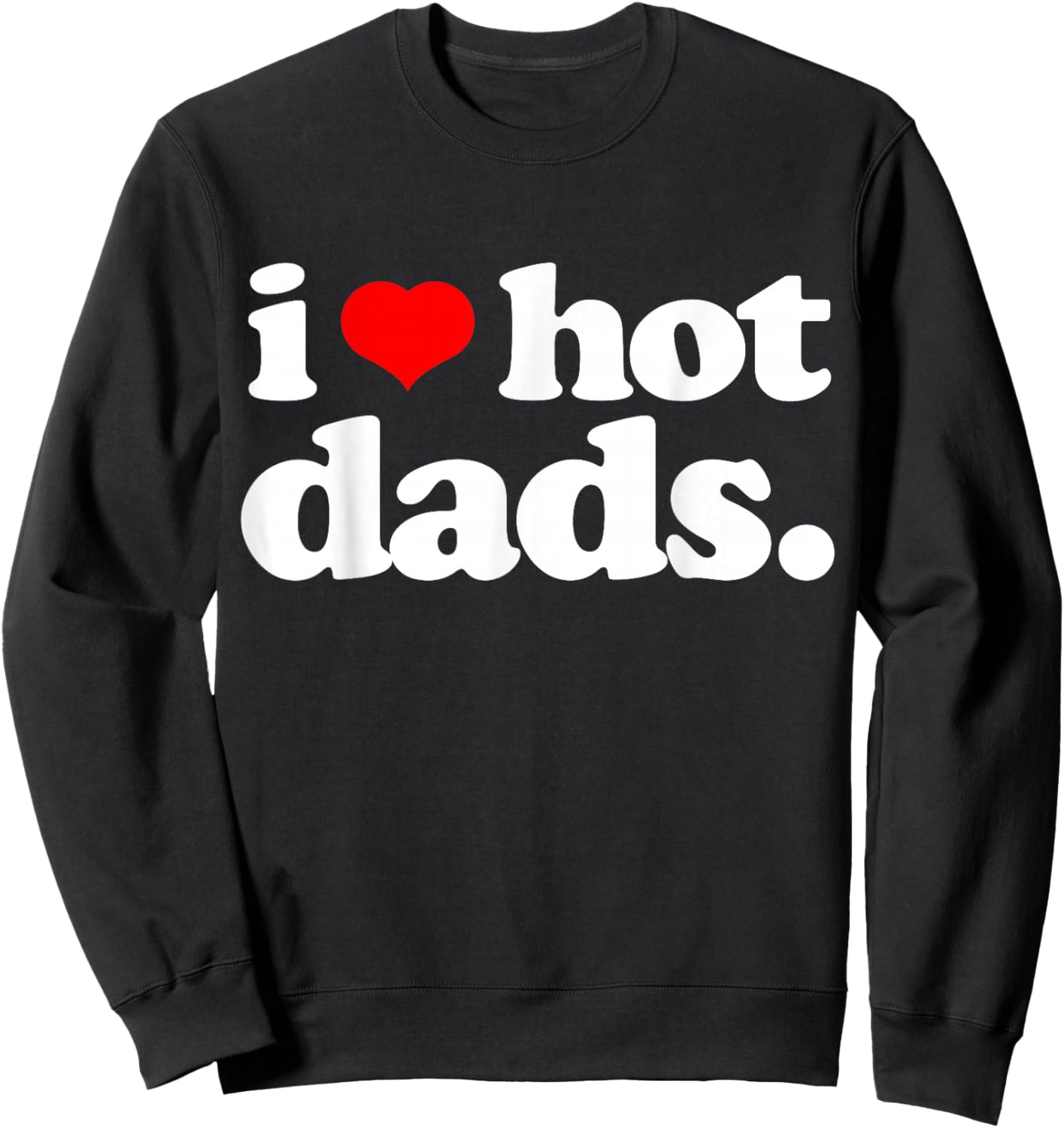 Funny I Love Hot Dads top for Hot Dad Joke I Heart Hot Dads Sweatshirt - Sweatshirt | Black