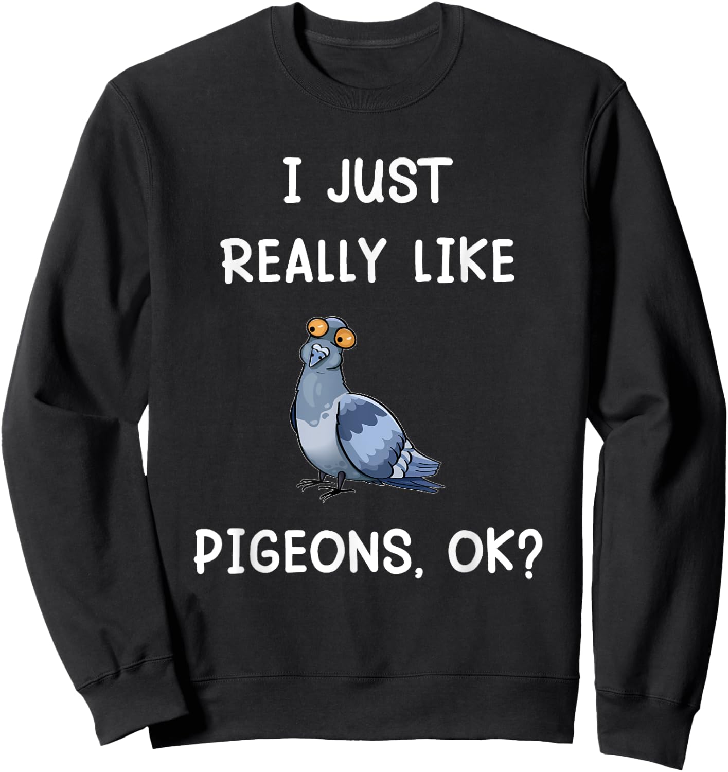 I Just Really Like Pigeons, OK? Funny Saying Pigeon Owner Sweatshirt - Sweatshirt | Black