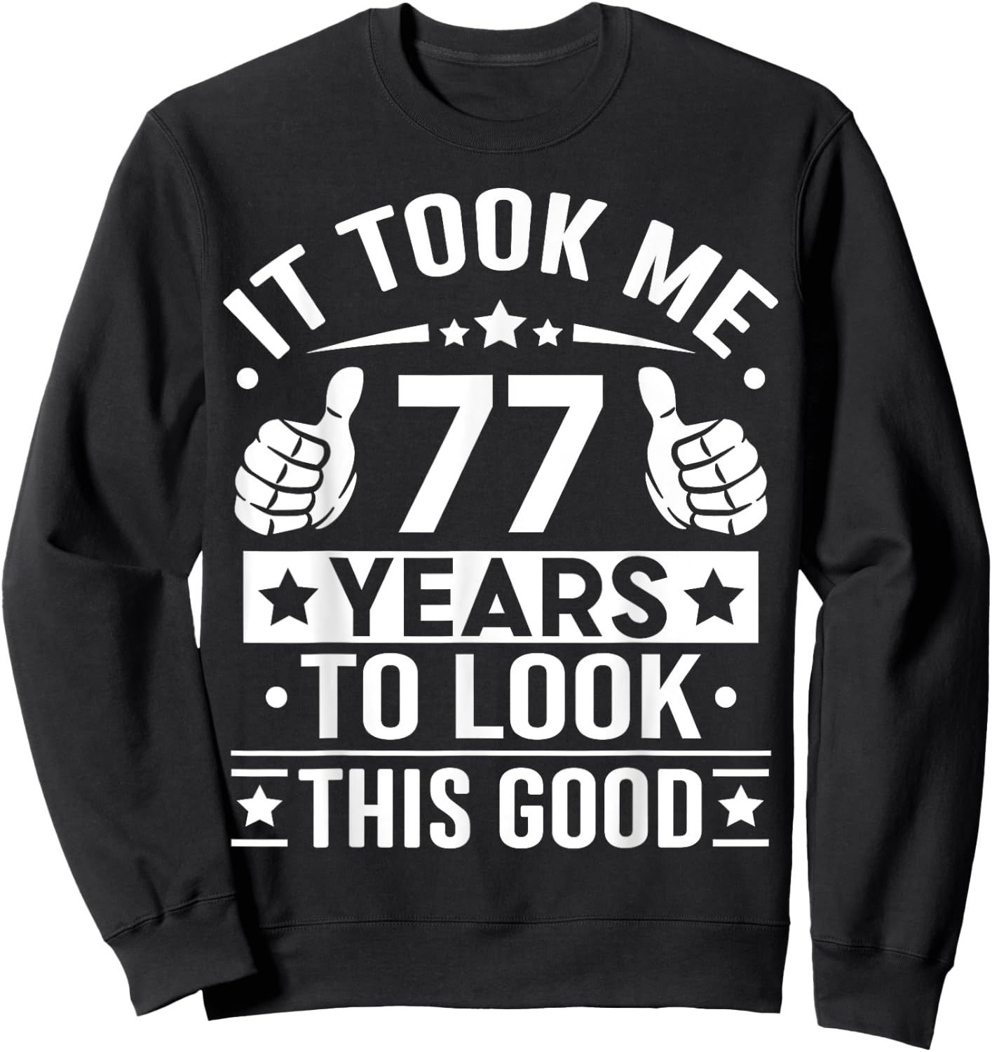 It Took Me 77 Years To Look This Good, 77th Birthday Present Sweatshirt - Sweatshirt | Black