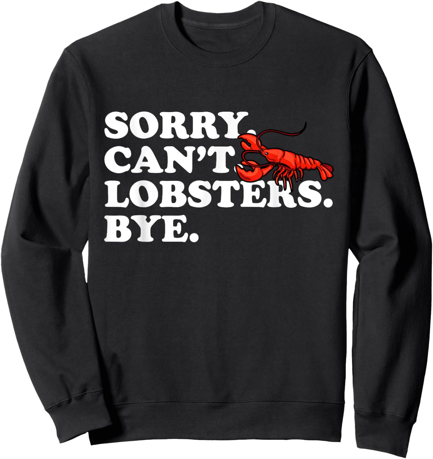 Funny Sorry Can't Lobsters Bye Crayfish Crawfish Sweatshirt - Sweatshirt | Black