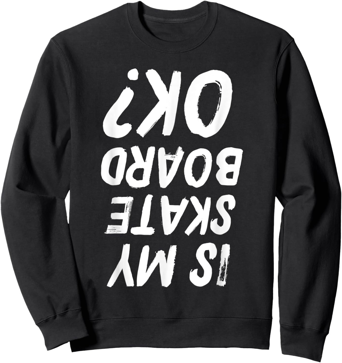 Is My Skateboard Ok? Funny Skateboarding Sweatshirt - Sweatshirt | Black