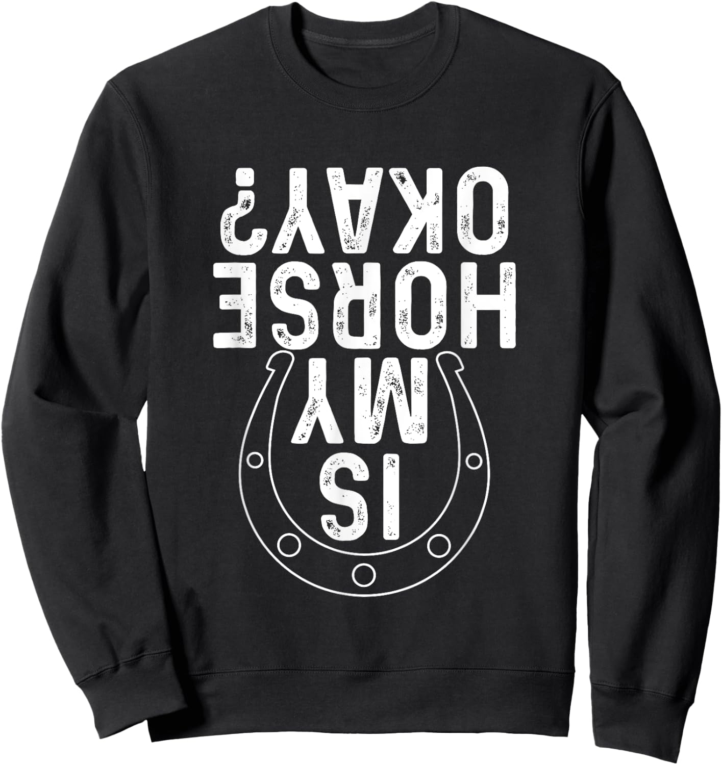 Is My Horse Okay - Horseshoe Horses Horseback Rider Horseman Sweatshirt - Sweatshirt | Black