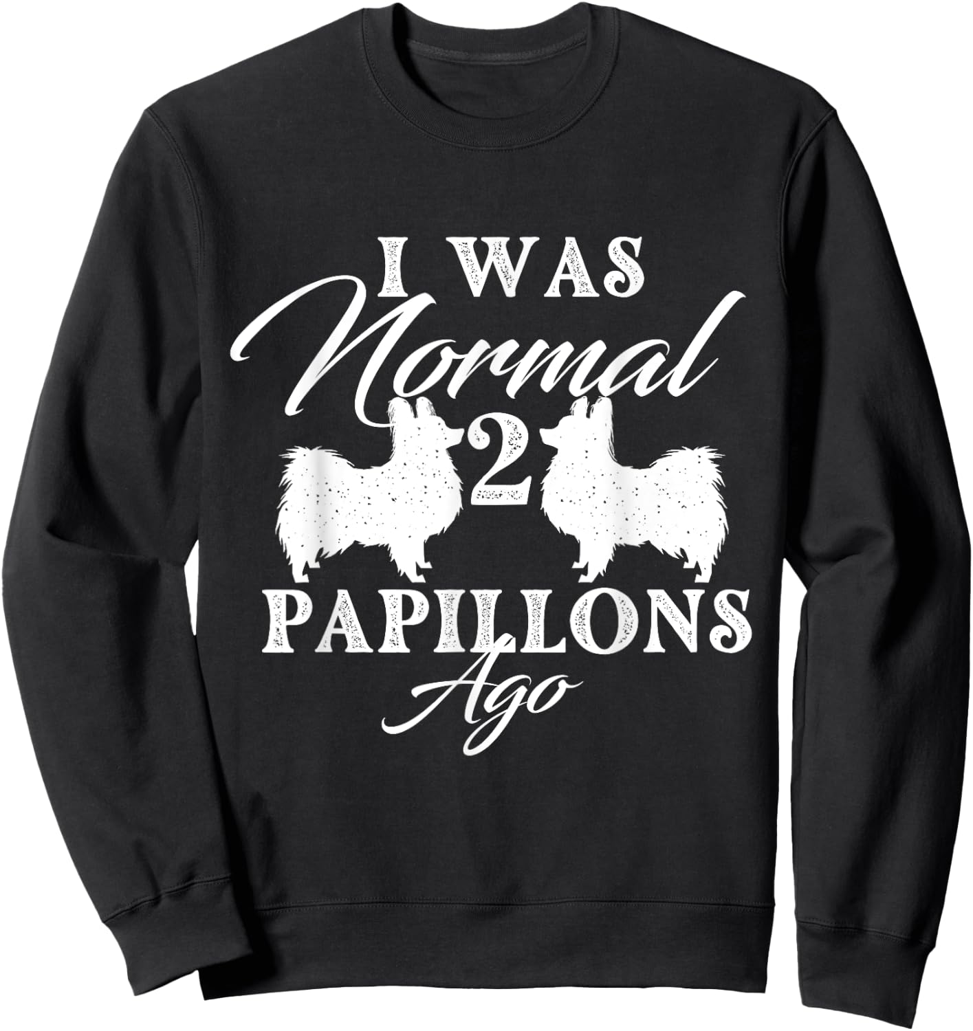 I Was Normal 2 Papillons Ago - Papillon Lover Dog Breeder Women Sweatshirt - Sweatshirt | Black