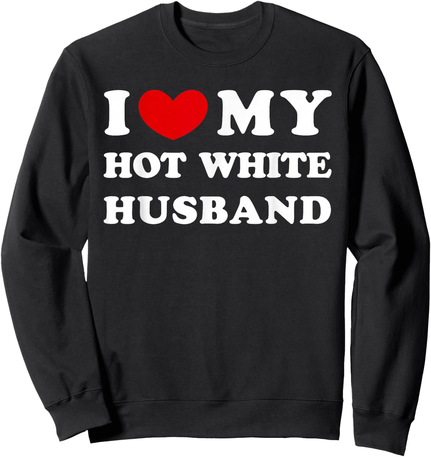 I Love My Hot White Husband, I Heart My Hot White Husband Sweatshirt - Sweatshirt | Black