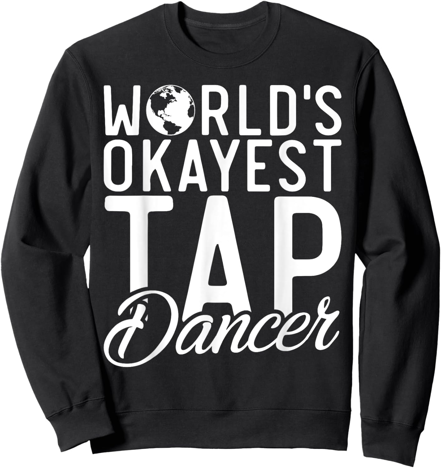 Worlds okayest Tap Dancer Tap Dance Sweatshirt - Sweatshirt | Black