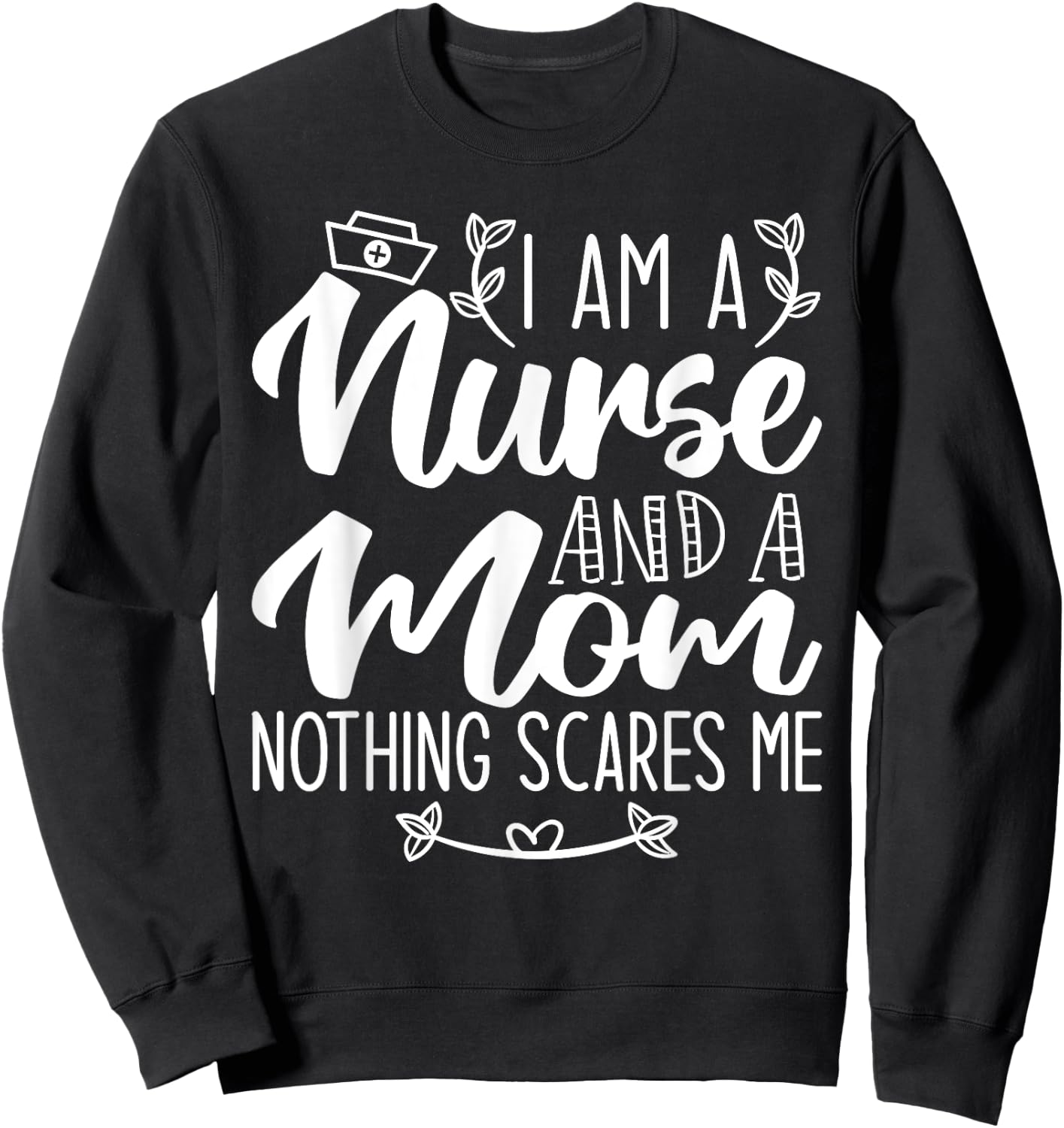 I Am A Nurse And A Mom Nothing Scares Me Nurse & Mom Sweatshirt - Sweatshirt | Black