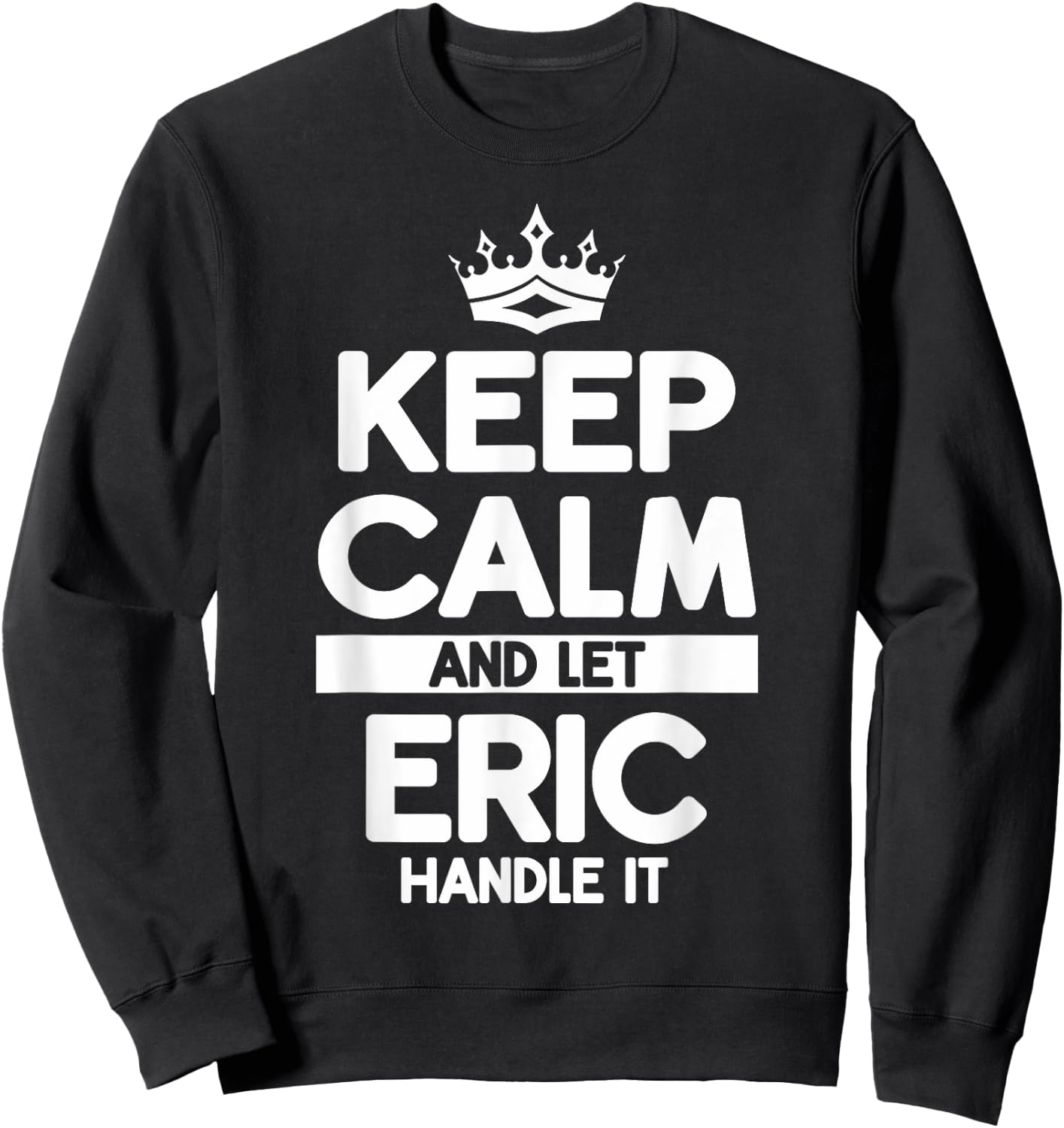 Keep Calm And Let Eric Handle It Funny Eric Name Sweatshirt - Sweatshirt | Black
