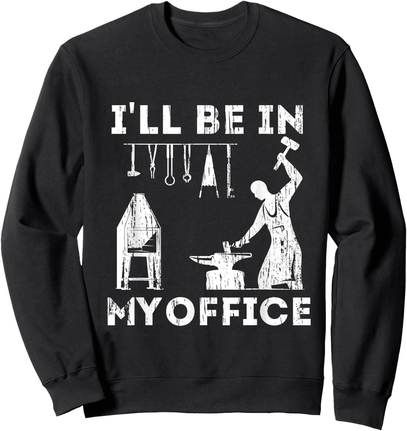 Ill Be In My Office Forging Blacksmith Forge Tools Sweatshirt - Sweatshirt | Black