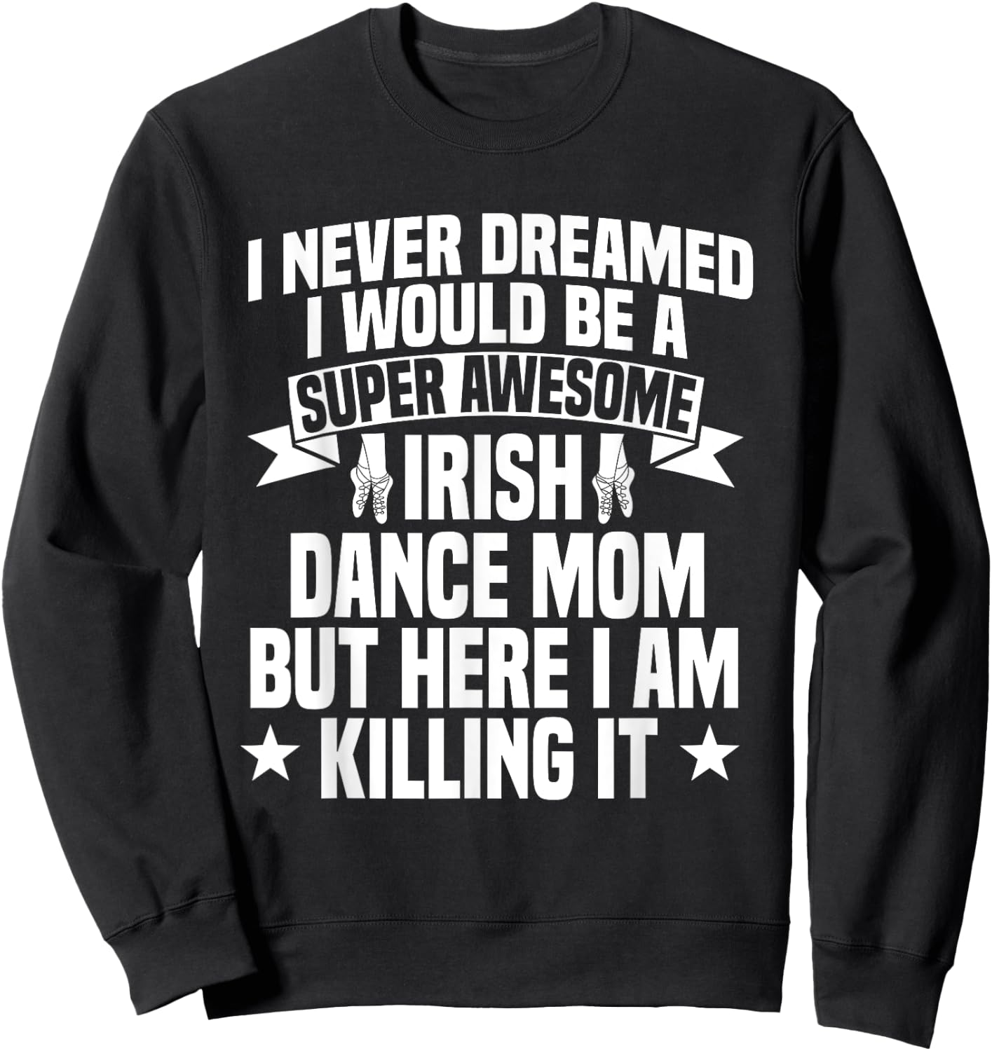 Irish Dance Mom Festival Ceili Stepdance Dancer Mother's Day Sweatshirt - Sweatshirt | Black