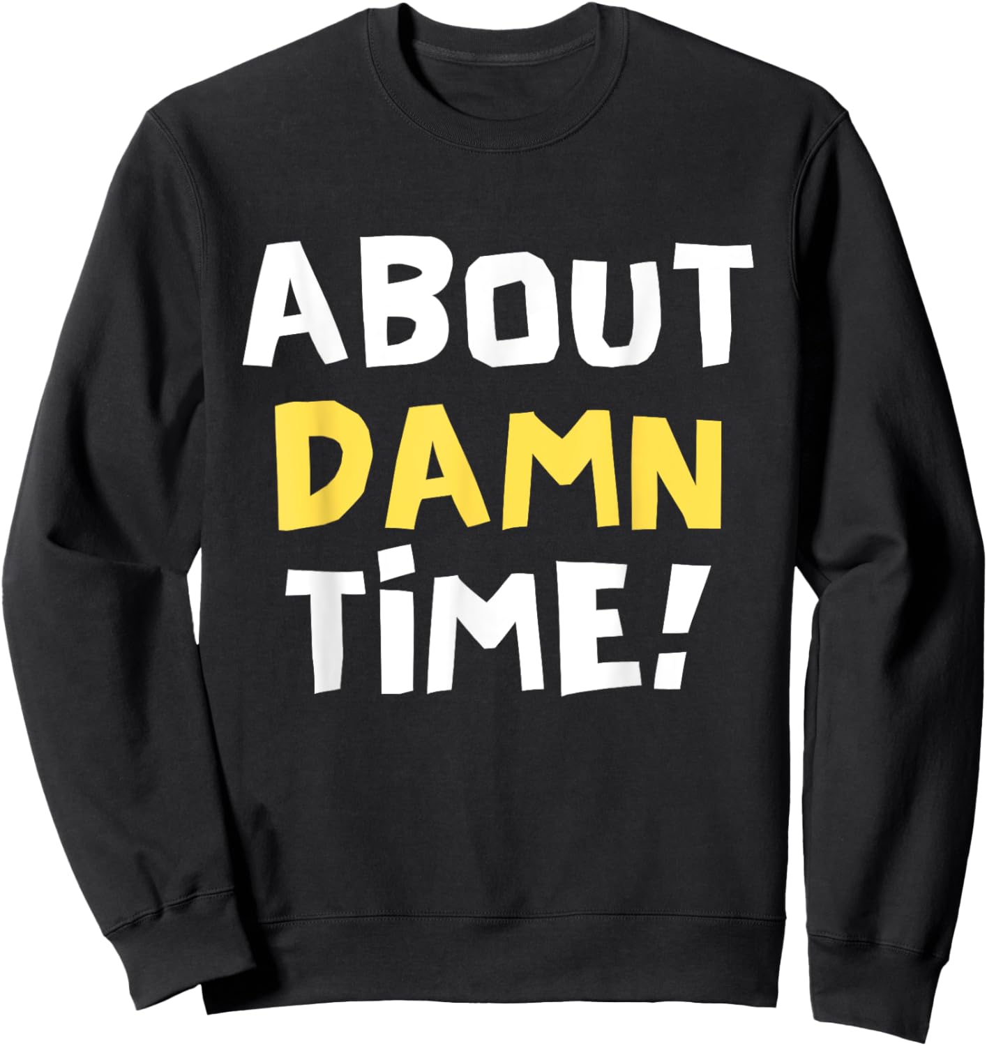 About Damn Time Funny Saying Sweatshirt - Sweatshirt | Black