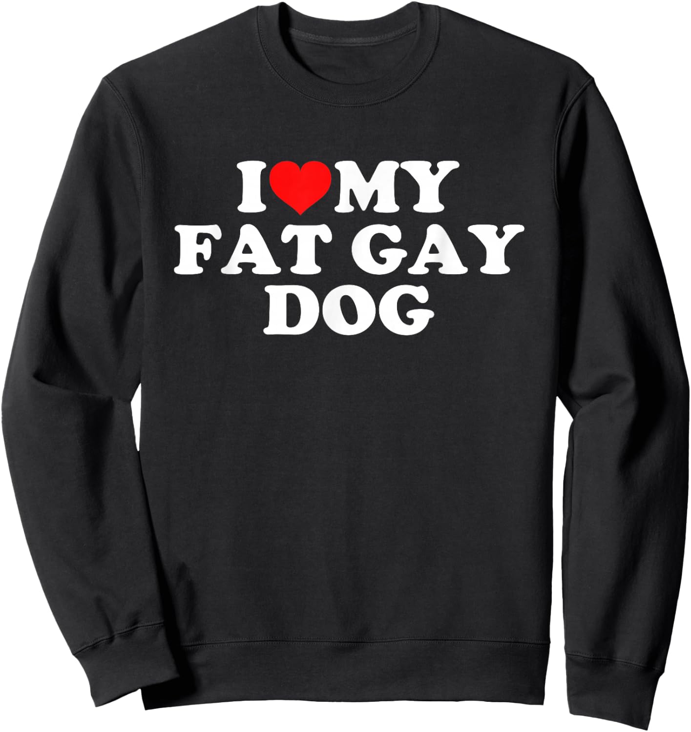 I Love My Fat Gay Dog Sweatshirt - Sweatshirt | Black