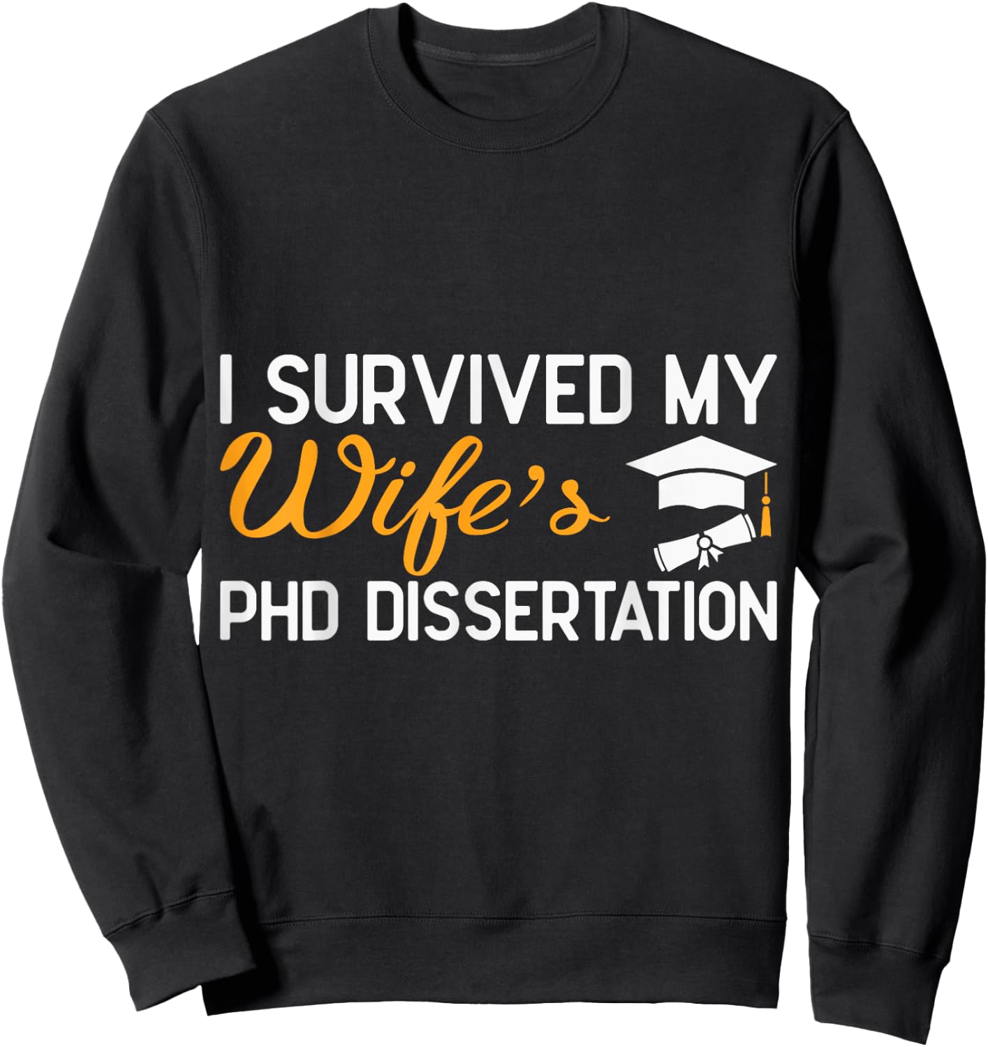 I Survived My Wife's PhD Dissertation Funny Wife Graduation Sweatshirt - Sweatshirt | Black