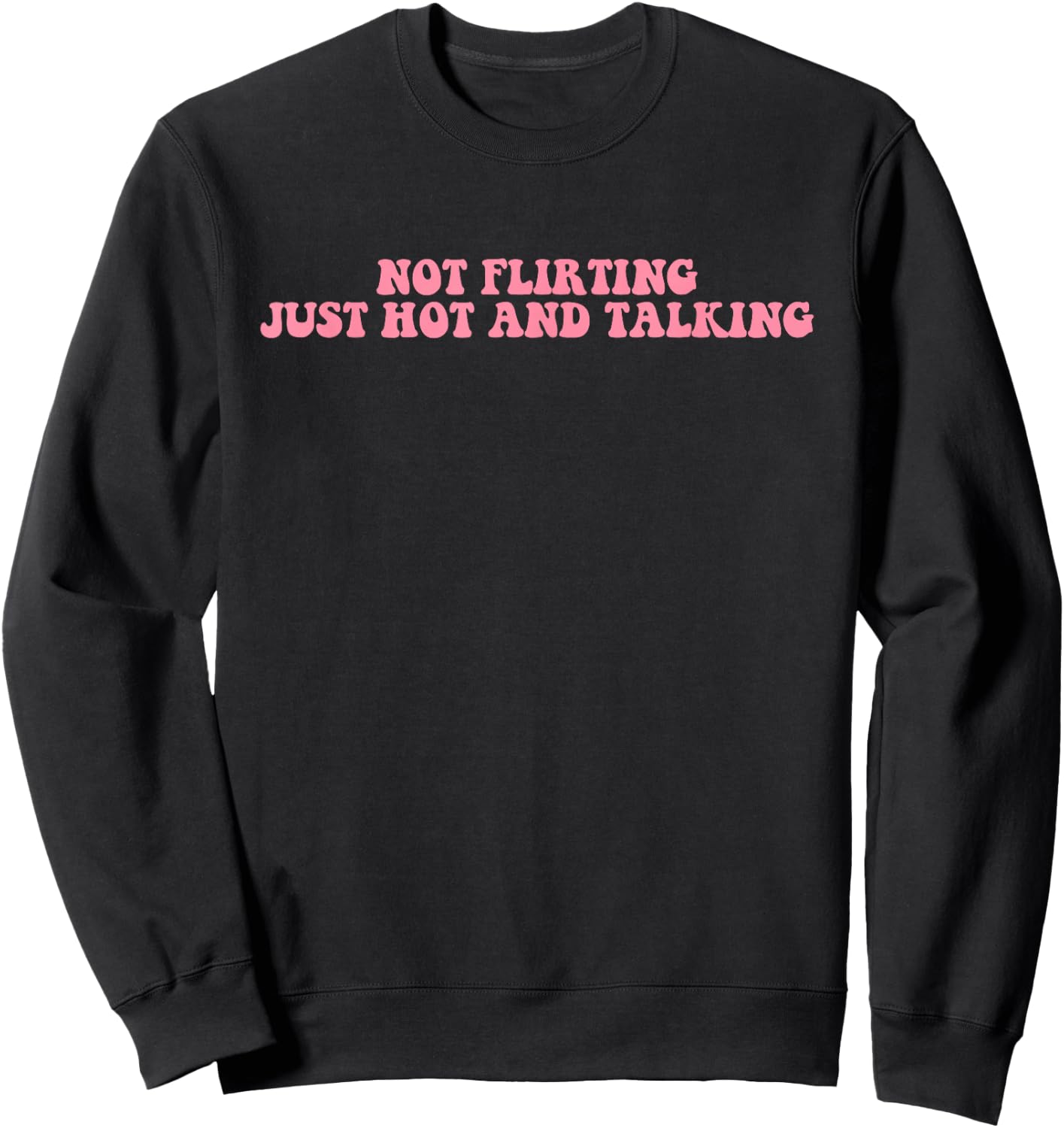Not Flirting Just Hot And Talking Quote Sweatshirt - Sweatshirt | Black