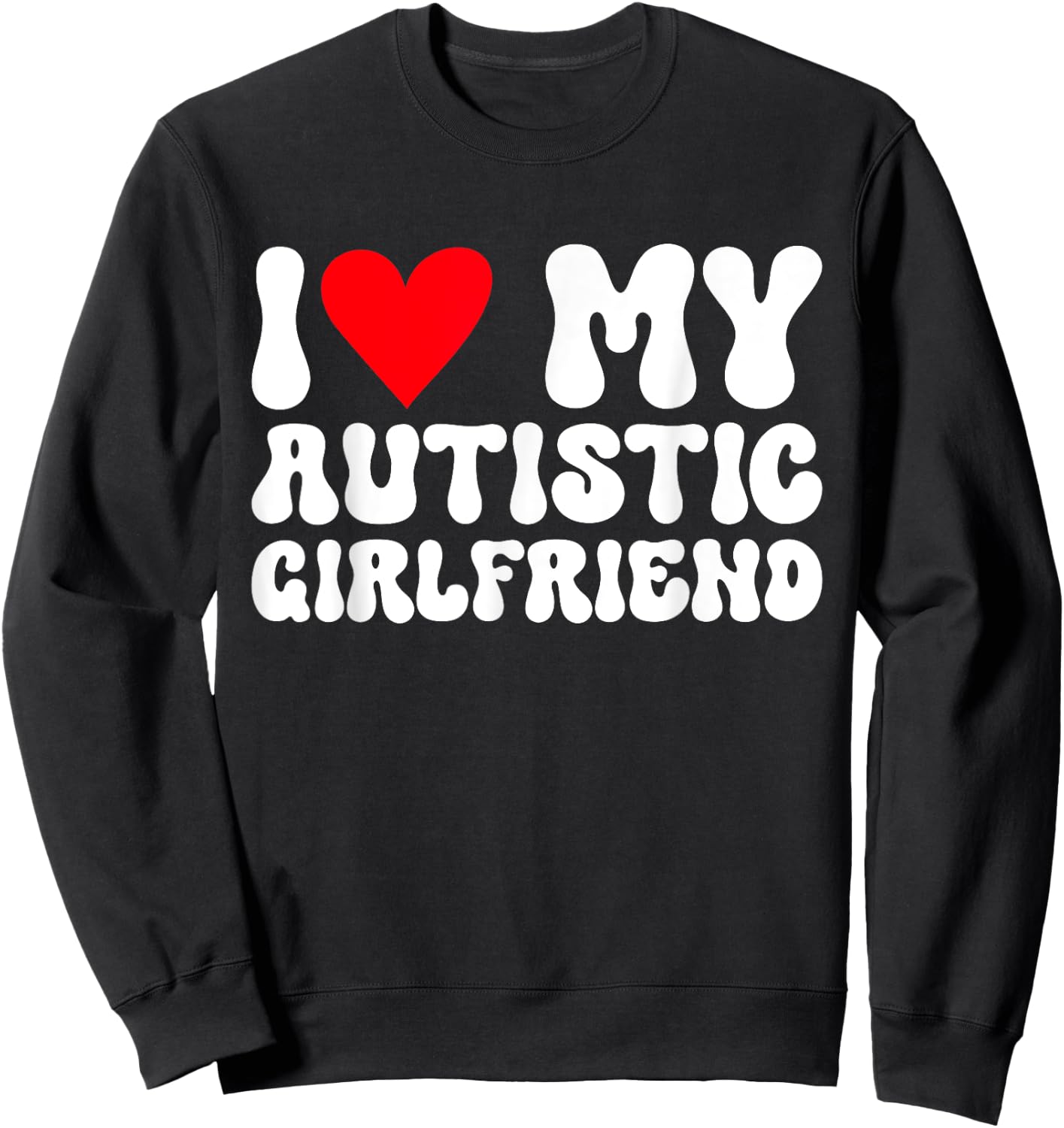 I Love My Autistic Girlfriend I Heart My Autistic Girlfriend Sweatshirt - Sweatshirt | Black