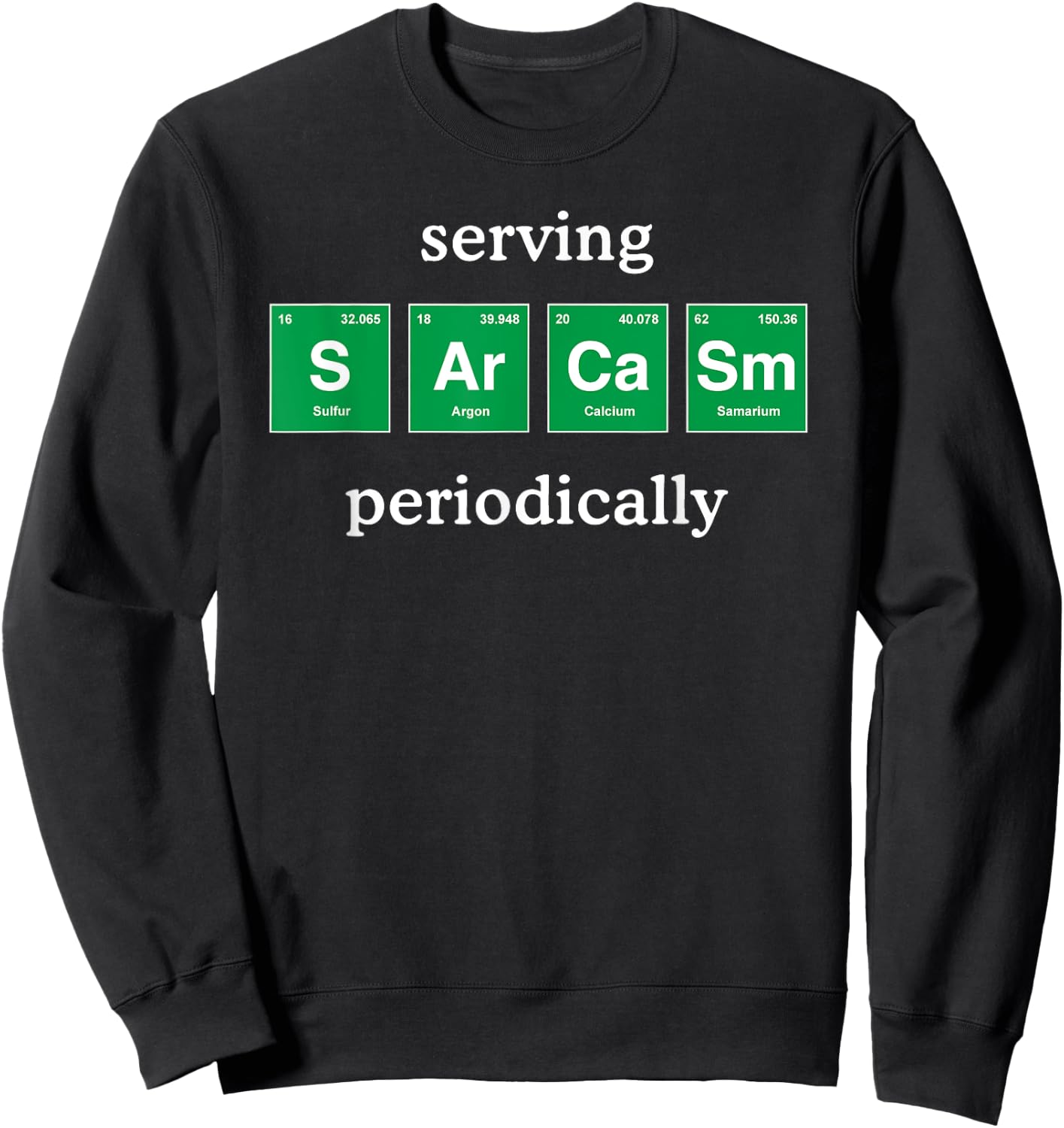 Funny Sarcastic Shirt Periodic Table Science for Adults Kids Sweatshirt - Sweatshirt | Black
