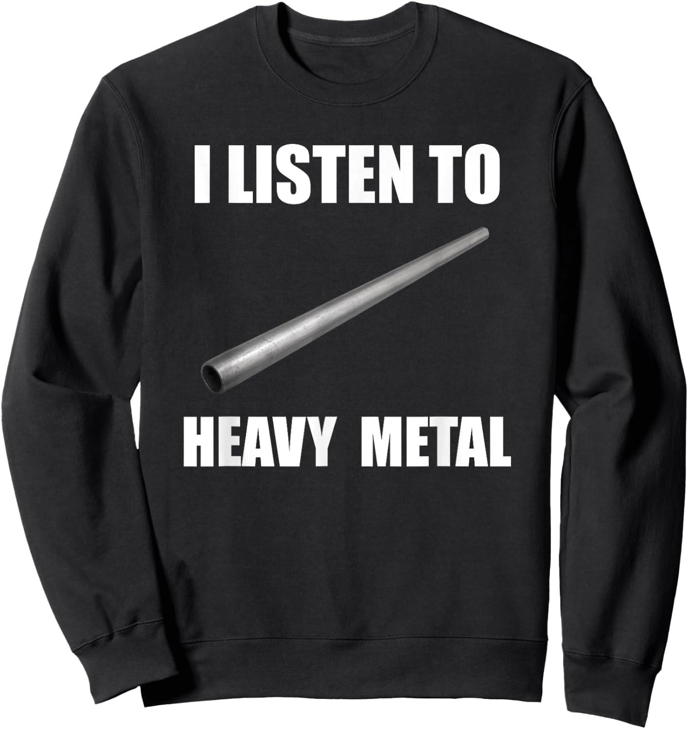I Listen To Heavy Metal Funny Metal Pipe Falling Meme Sweatshirt - Sweatshirt | Black