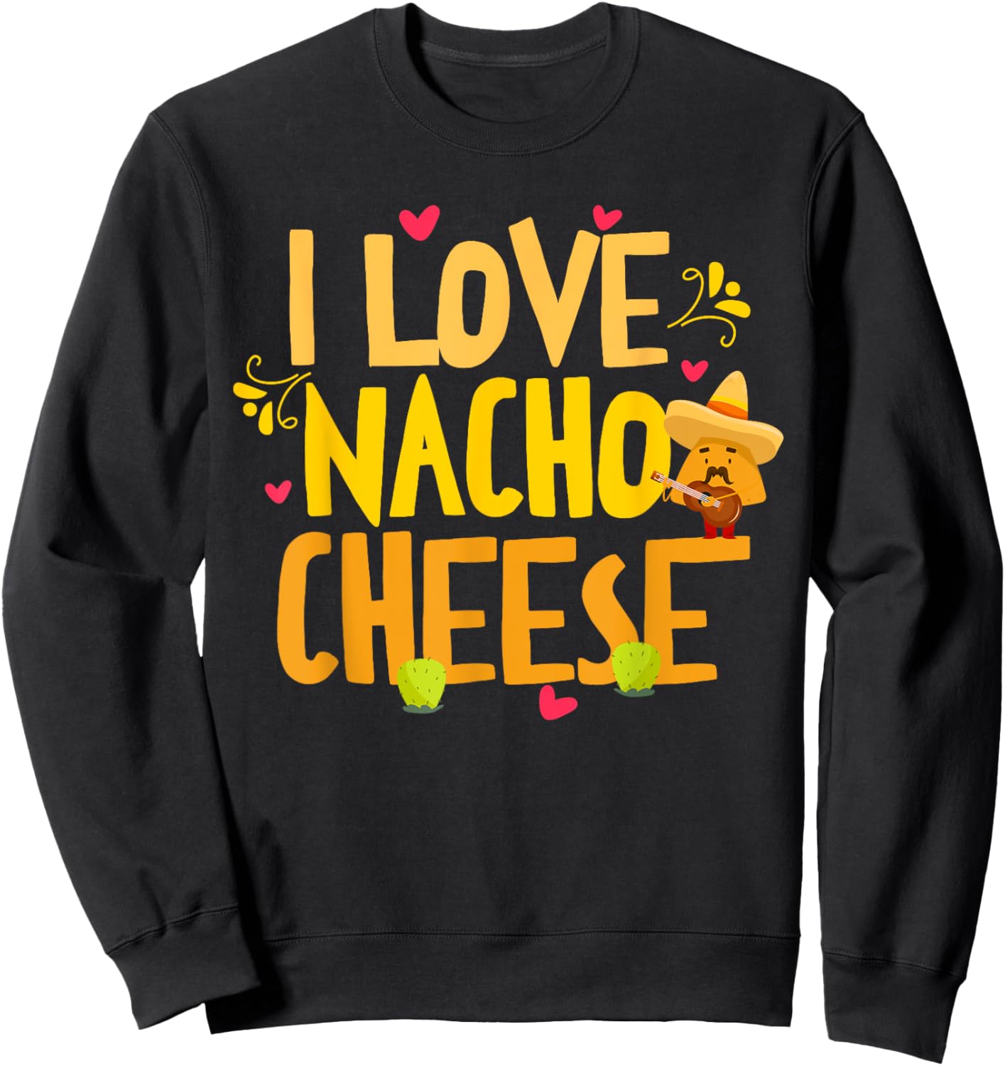 I Love Nacho Cheese Mexican Funny Cinco de Mayo Cheese Lover Sweatshirt - Sweatshirt | Black