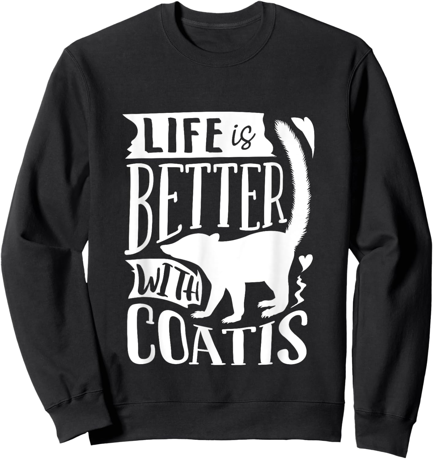 Coati Animal Coatimundi Life Is Better With Coatis Sweatshirt - Sweatshirt | Black