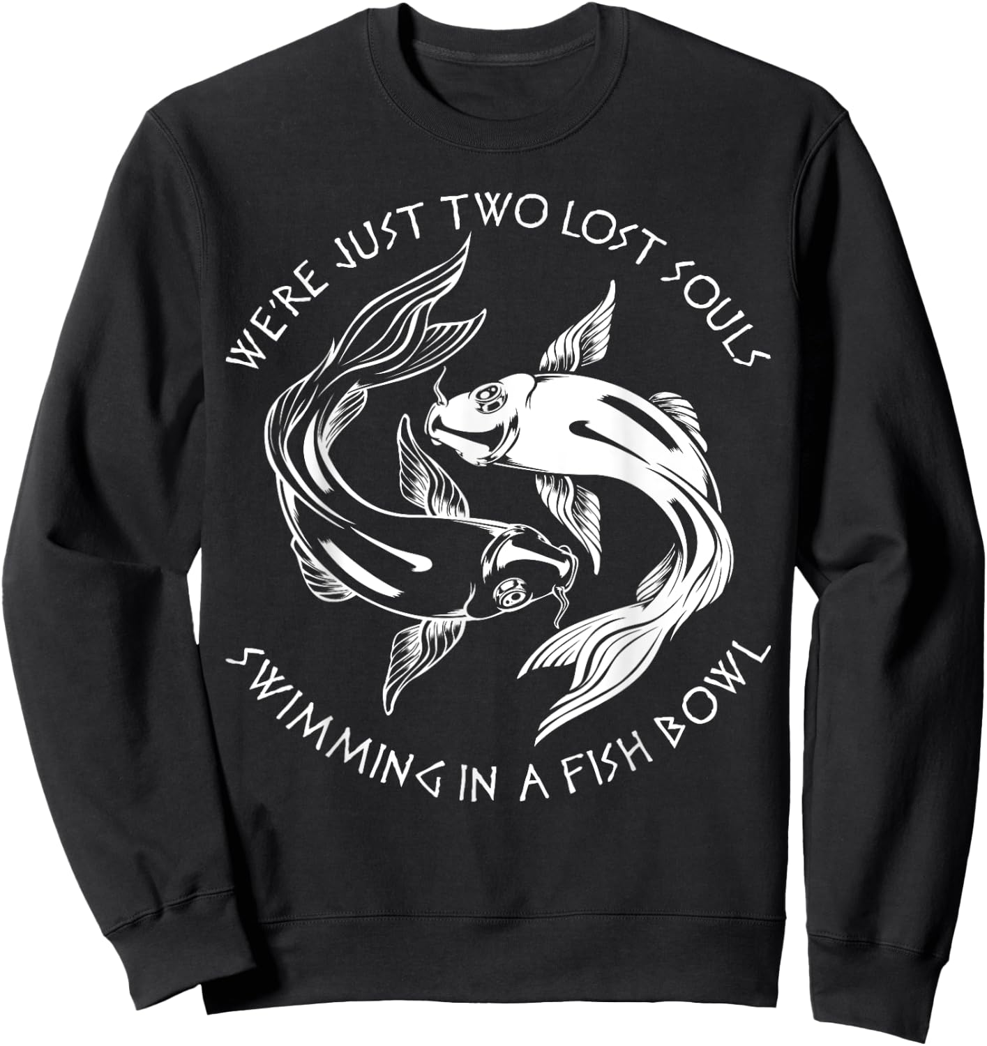 We're Just Two Lost Souls Swimming In A Fish Bowl Love Fan Sweatshirt - Sweatshirt | Black